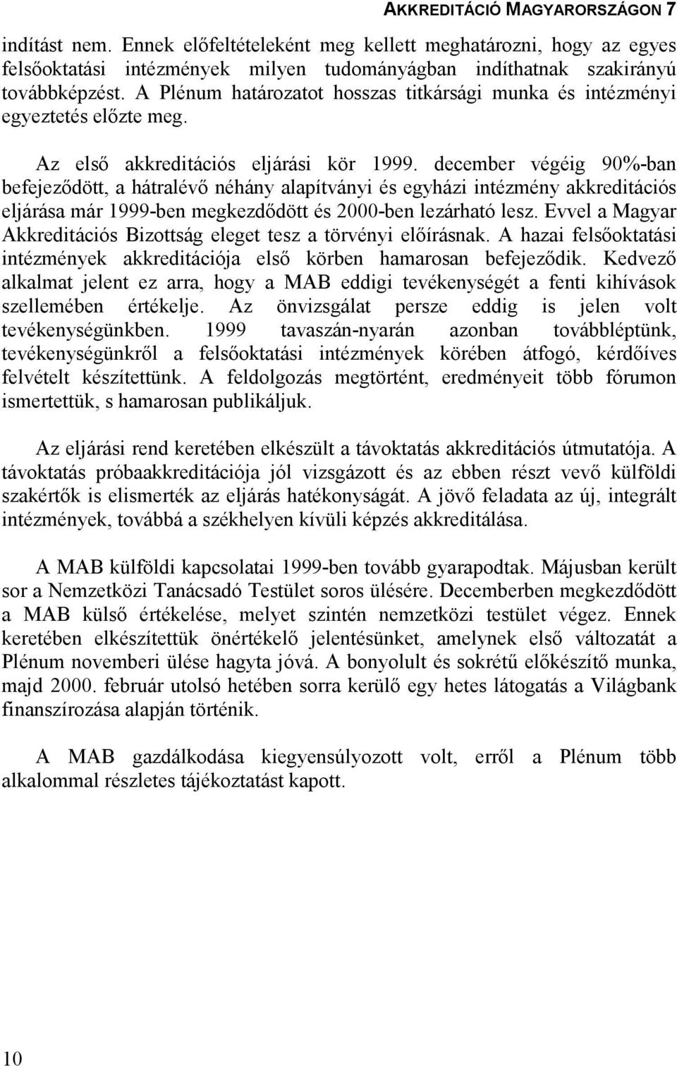 december végéig 90%-ban befejezıdött, a hátralévı néhány alapítványi és egyházi intézmény akkreditációs eljárása már 1999-ben megkezdıdött és 2000-ben lezárható lesz.