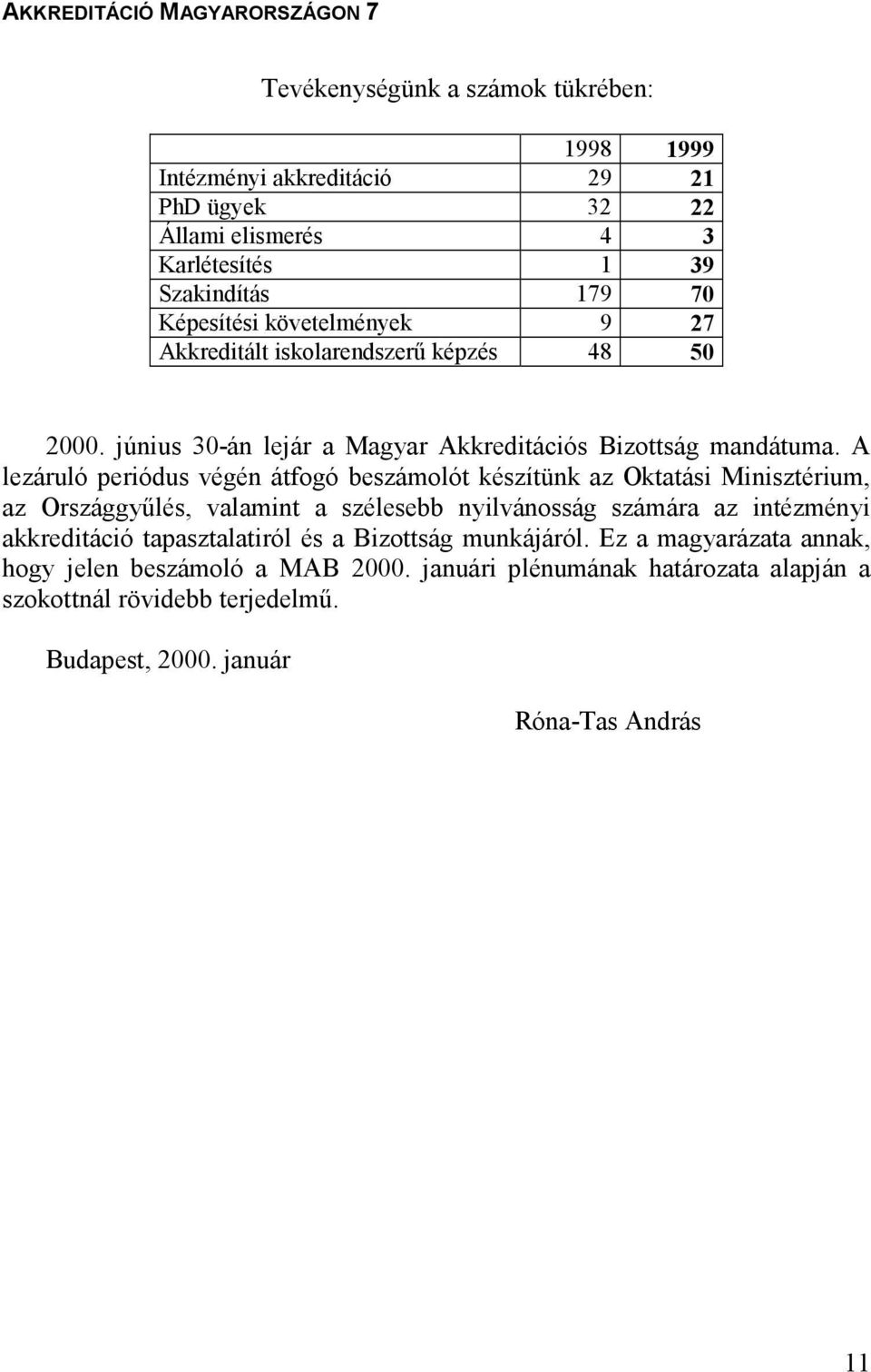 A lezáruló periódus végén átfogó beszámolót készítünk az Oktatási Minisztérium, az Országgyőlés, valamint a szélesebb nyilvánosság számára az intézményi akkreditáció