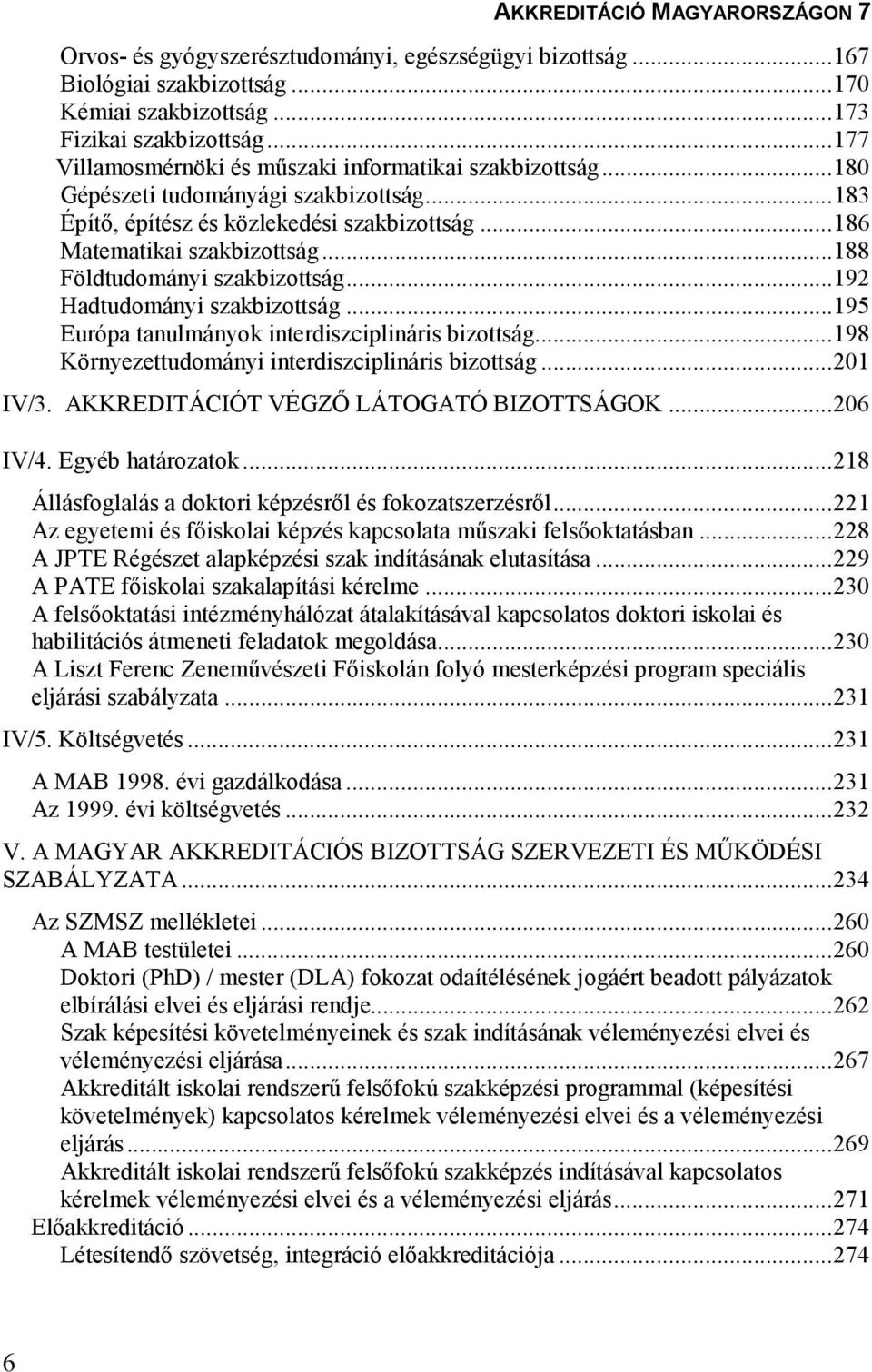 ..195 Európa tanulmányok interdiszciplináris bizottság...198 Környezettudományi interdiszciplináris bizottság...201 IV/3. AKKREDITÁCIÓT VÉGZİ LÁTOGATÓ BIZOTTSÁGOK...206 IV/4. Egyéb határozatok.