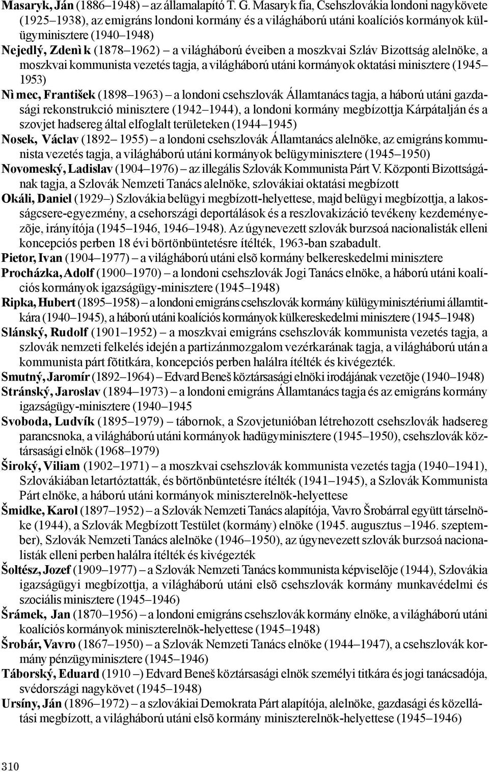 világháború éveiben a moszkvai Szláv Bizottság alelnöke, a moszkvai kommunista vezetés tagja, a világháború utáni kormányok oktatási minisztere (1945 1953) Nìmec, František (1898 1963) a londoni