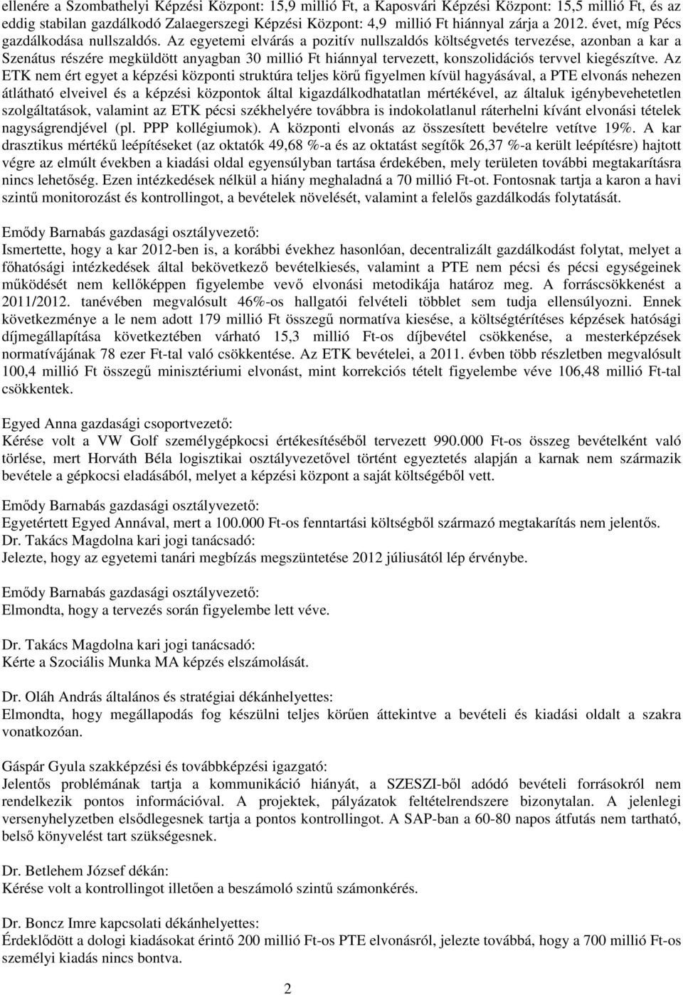 Az egyetemi elvárás a pozitív nullszaldós költségvetés tervezése, azonban a kar a Szenátus részére megküldött anyagban 30 millió Ft hiánnyal tervezett, konszolidációs tervvel kiegészítve.