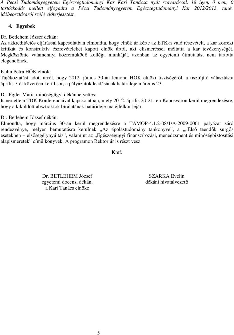 Egyebek Az akkreditációs eljárással kapcsolatban elmondta, hogy elnök úr kérte az ETK-n való részvételt, a kar korrekt kritikát és konstruktív észrevételeket kapott elnök úrtól, aki elismeréssel