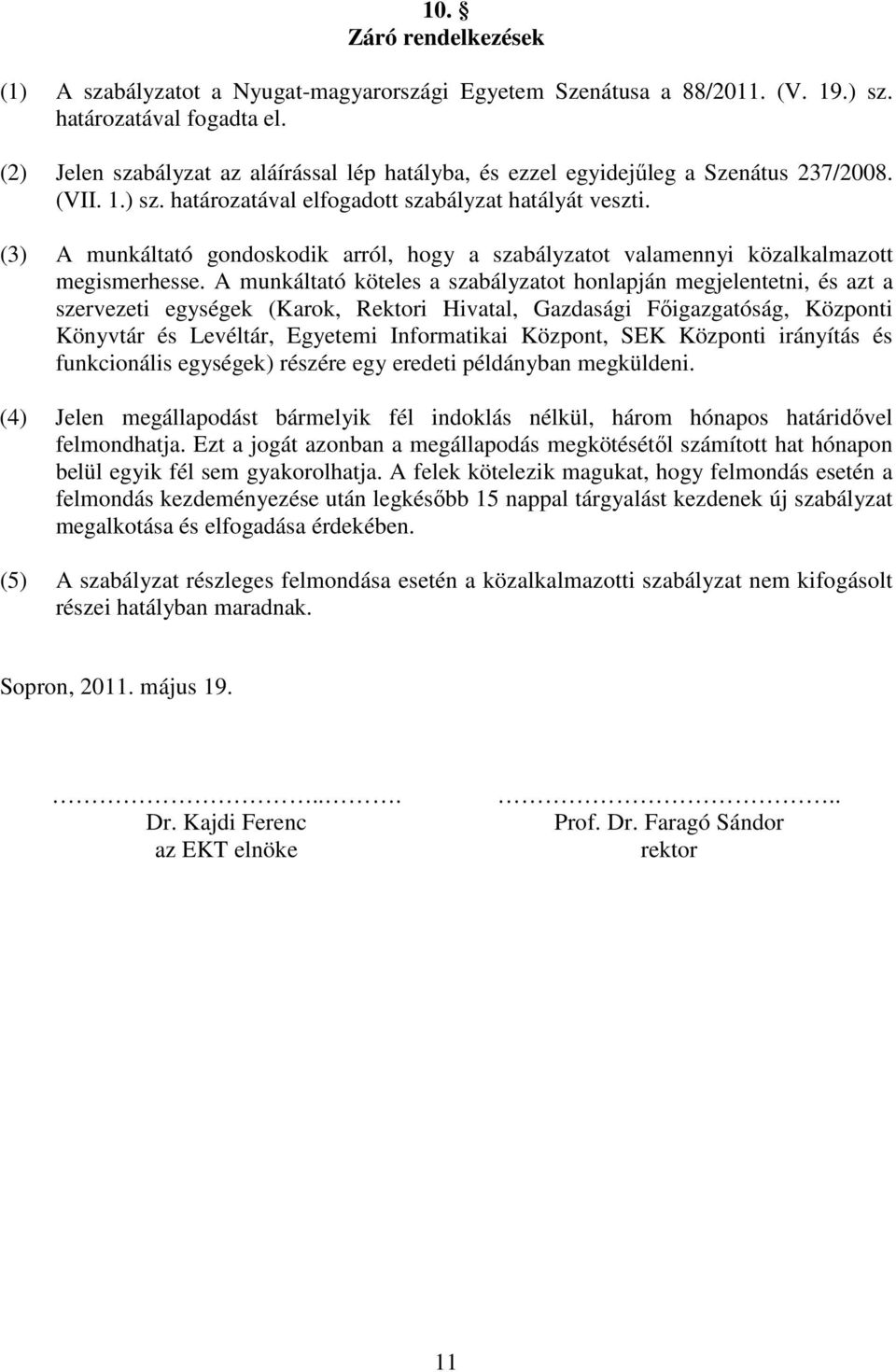 (3) A munkáltató gondoskodik arról, hogy a szabályzatot valamennyi közalkalmazott megismerhesse.