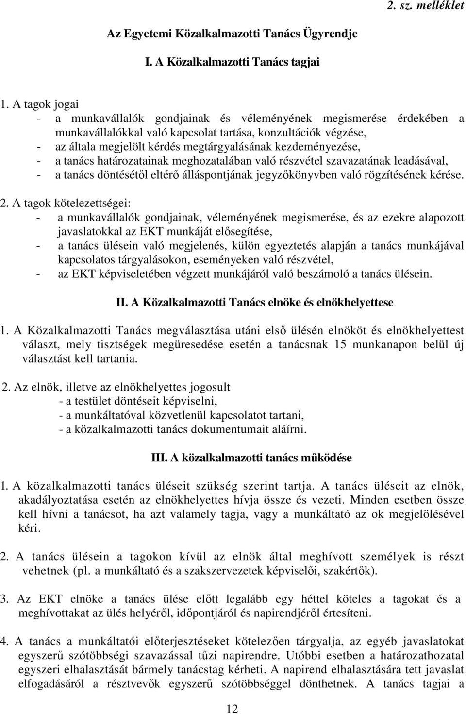 kezdeményezése, - a tanács határozatainak meghozatalában való részvétel szavazatának leadásával, - a tanács döntésétől eltérő álláspontjának jegyzőkönyvben való rögzítésének kérése. 2.