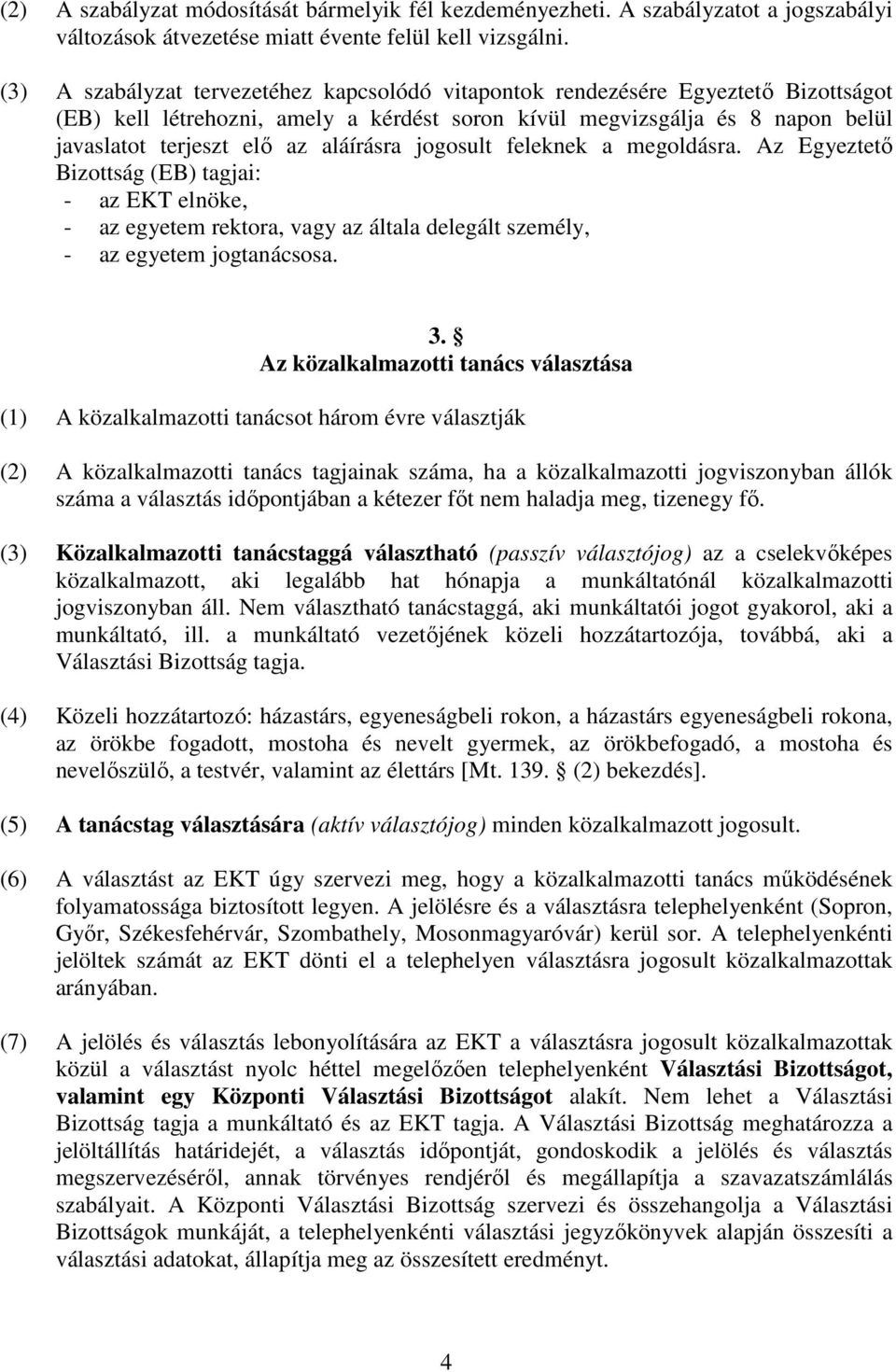 aláírásra jogosult feleknek a megoldásra. Az Egyeztető Bizottság (EB) tagjai: - az EKT elnöke, - az egyetem rektora, vagy az általa delegált személy, - az egyetem jogtanácsosa. 3.