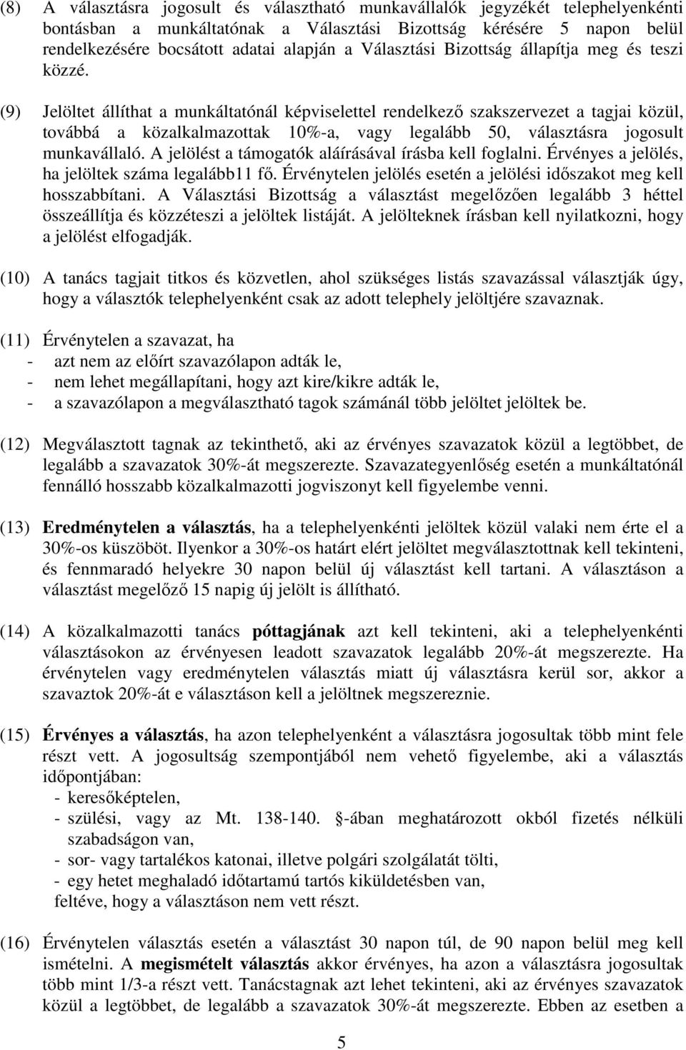 (9) Jelöltet állíthat a munkáltatónál képviselettel rendelkező szakszervezet a tagjai közül, továbbá a közalkalmazottak 10%-a, vagy legalább 50, választásra jogosult munkavállaló.