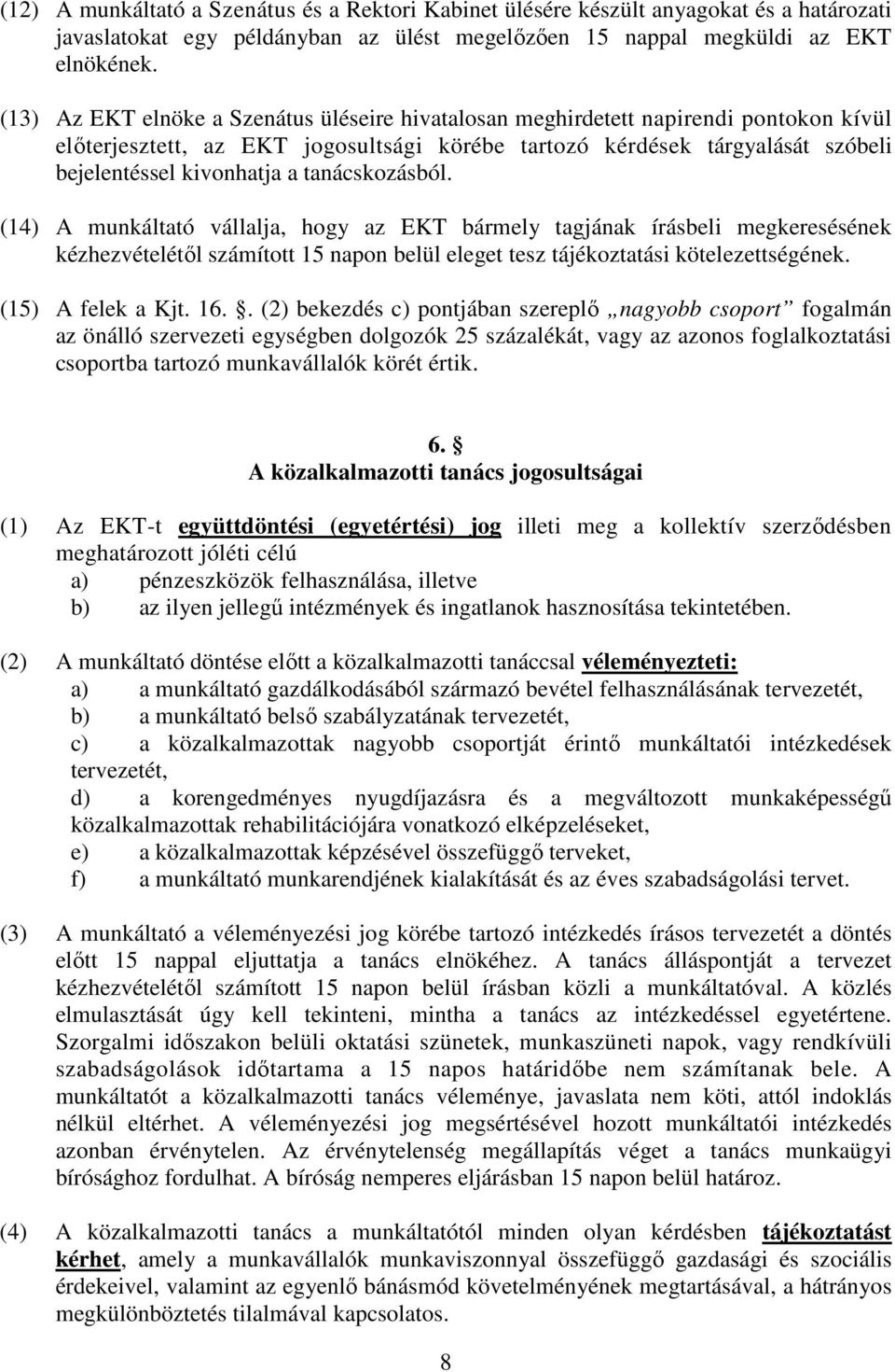 tanácskozásból. (14) A munkáltató vállalja, hogy az EKT bármely tagjának írásbeli megkeresésének kézhezvételétől számított 15 napon belül eleget tesz tájékoztatási kötelezettségének.