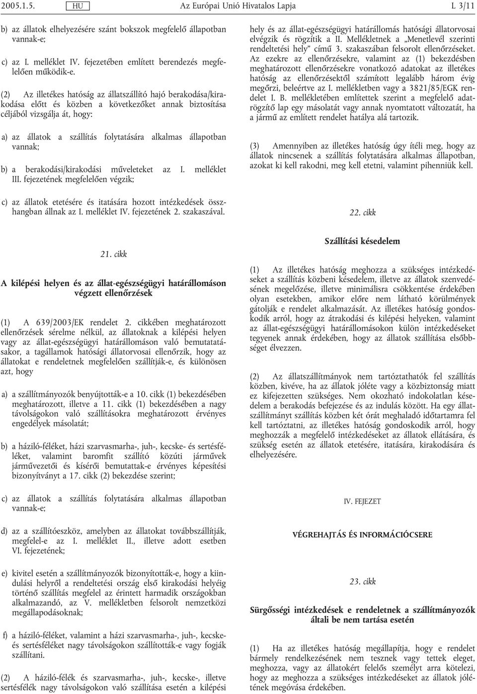 állapotban vannak; b) a berakodási/kirakodási műveleteket az I. melléklet III. fejezetének megfelelően végzik; c) az állatok etetésére és itatására hozott intézkedések összhangban állnak az I.