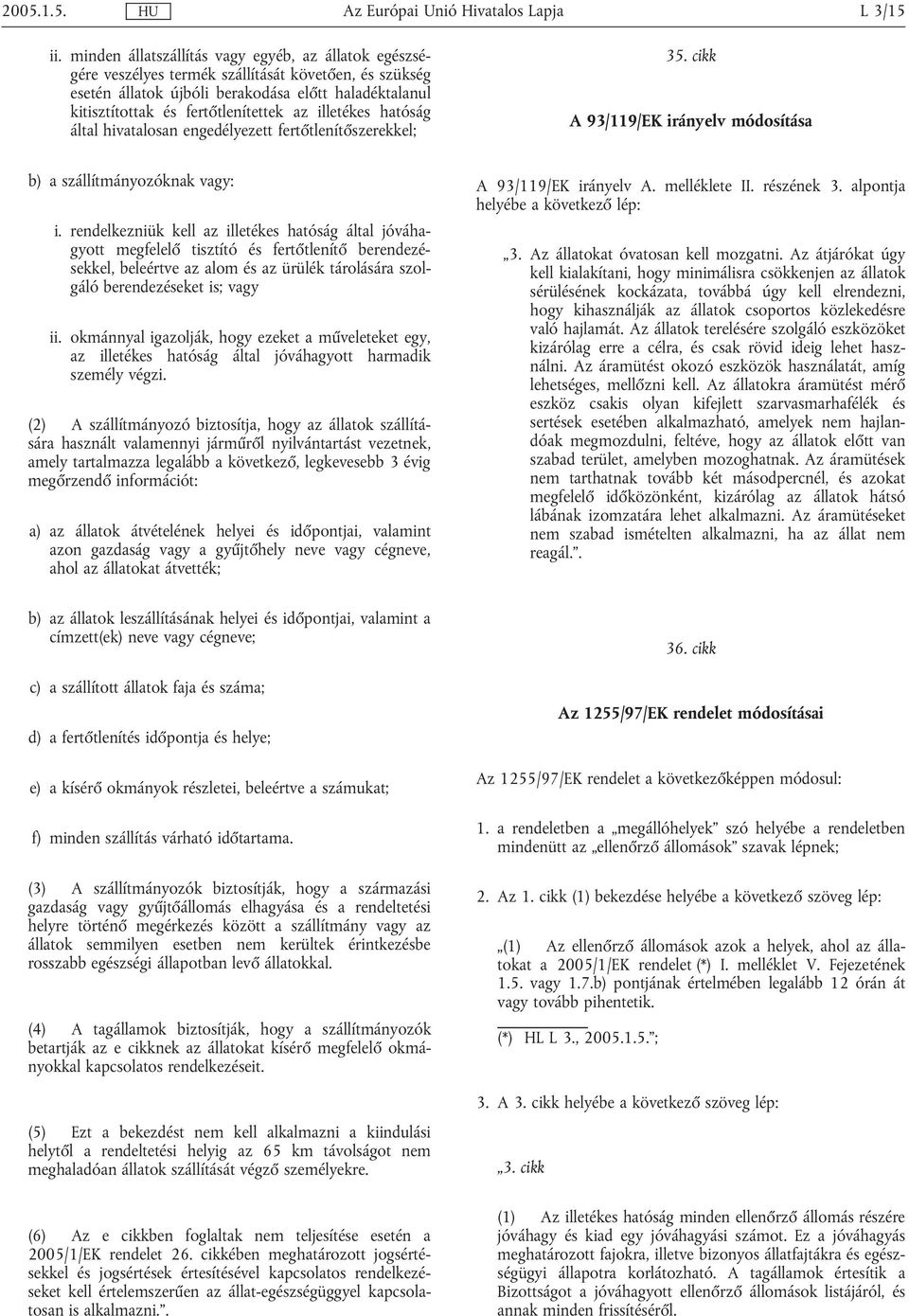 illetékes hatóság által hivatalosan engedélyezett fertőtlenítőszerekkel; 35. cikk A 93/119/EK irányelv módosítása b) a szállítmányozóknak vagy: i.