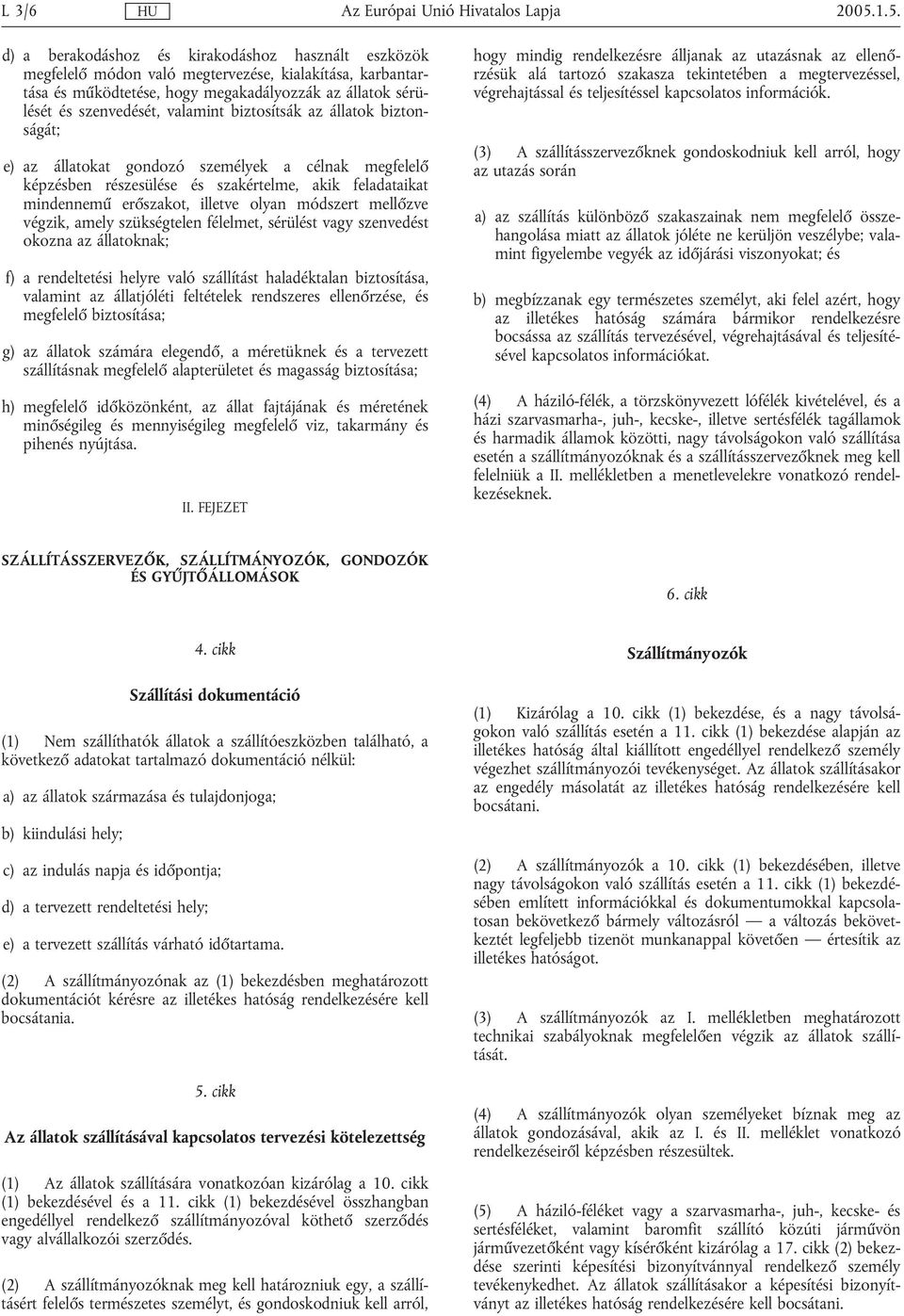 valamint biztosítsák az állatok biztonságát; e) az állatokat gondozó személyek a célnak megfelelő képzésben részesülése és szakértelme, akik feladataikat mindennemű erőszakot, illetve olyan módszert