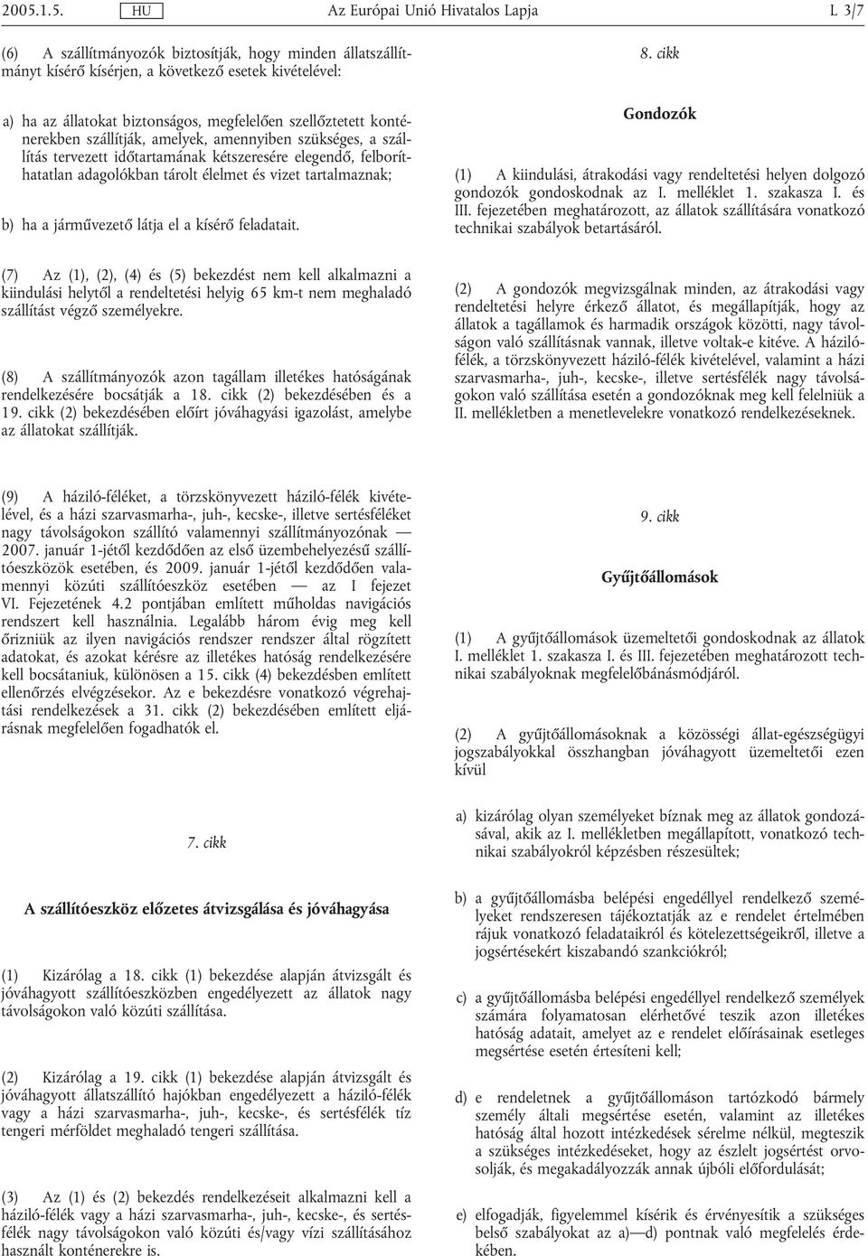 járművezető látja el a kísérő feladatait. 8. cikk Gondozók (1) A kiindulási, átrakodási vagy rendeltetési helyen dolgozó gondozók gondoskodnak az I. melléklet 1. szakasza I. és III.