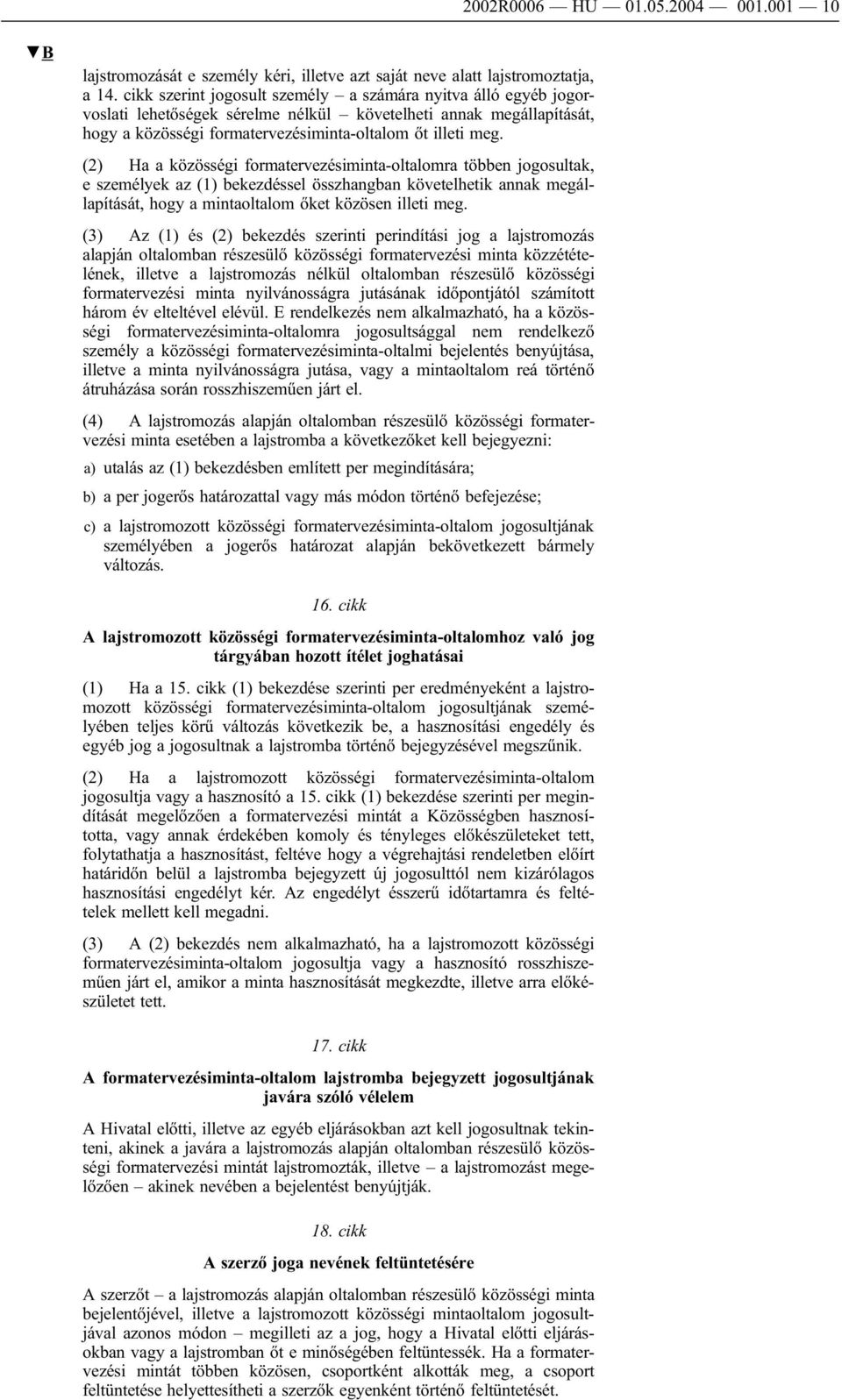 (2) Ha a közösségi formatervezésiminta-oltalomra többen jogosultak, e személyek az (1) bekezdéssel összhangban követelhetik annak megállapítását, hogy a mintaoltalom őket közösen illeti meg.