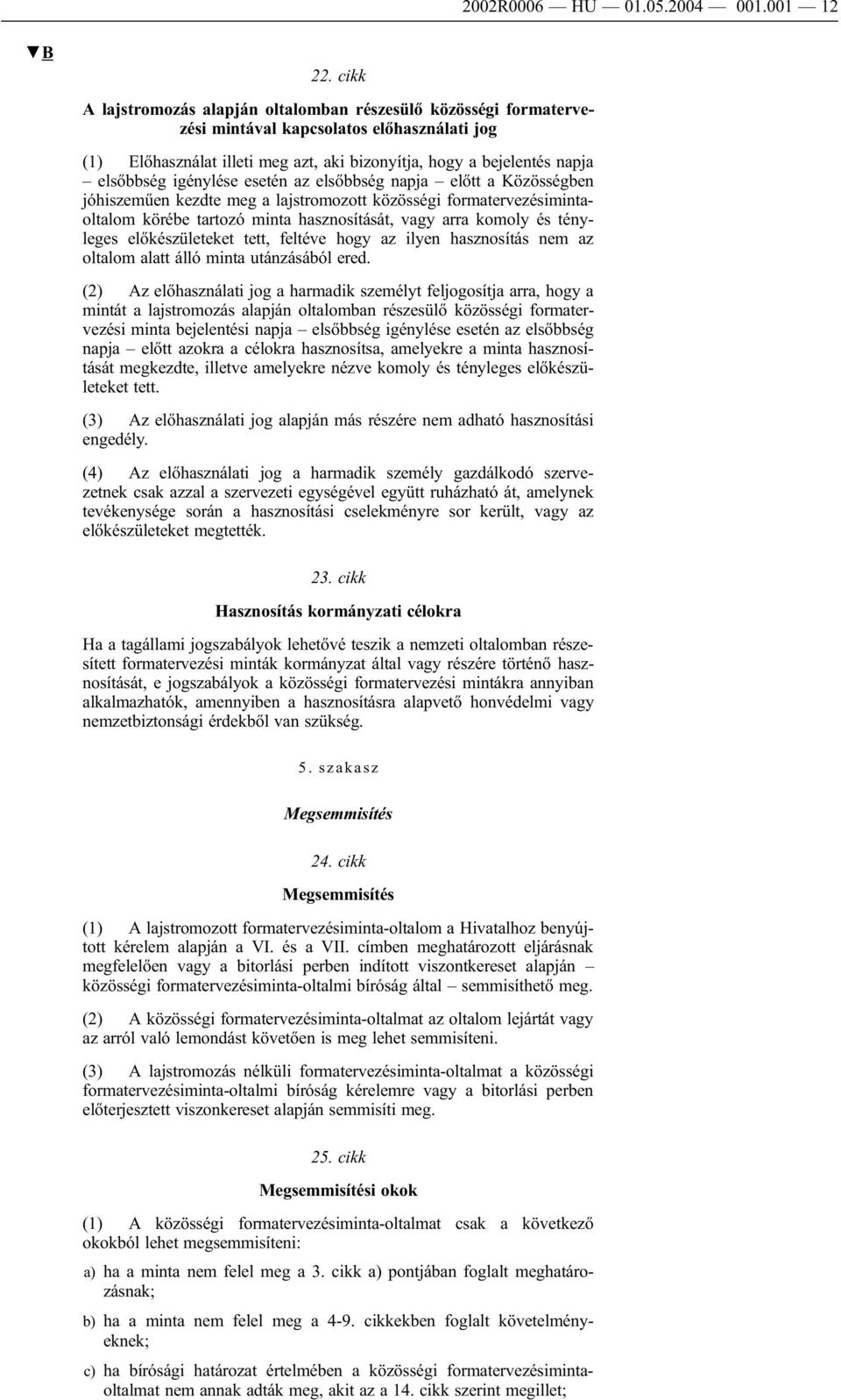 igénylése esetén az elsőbbség napja előtt a Közösségben jóhiszeműen kezdte meg a lajstromozott közösségi formatervezésimintaoltalom körébe tartozó minta hasznosítását, vagy arra komoly és tényleges