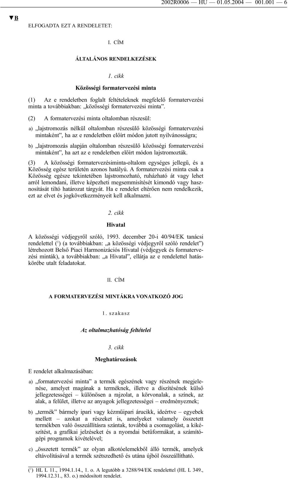 (2) A formatervezési minta oltalomban részesül: a) lajstromozás nélkül oltalomban részesülő közösségi formatervezési mintaként, ha az e rendeletben előírt módon jutott nyilvánosságra; b) lajstromozás