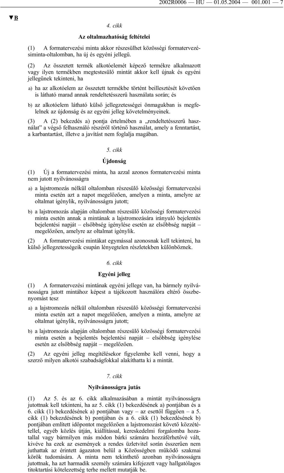 történt beillesztését követően is látható marad annak rendeltetésszerű használata során; és b) az alkotóelem látható külső jellegzetességei önmagukban is megfelelnek az újdonság és az egyéni jelleg