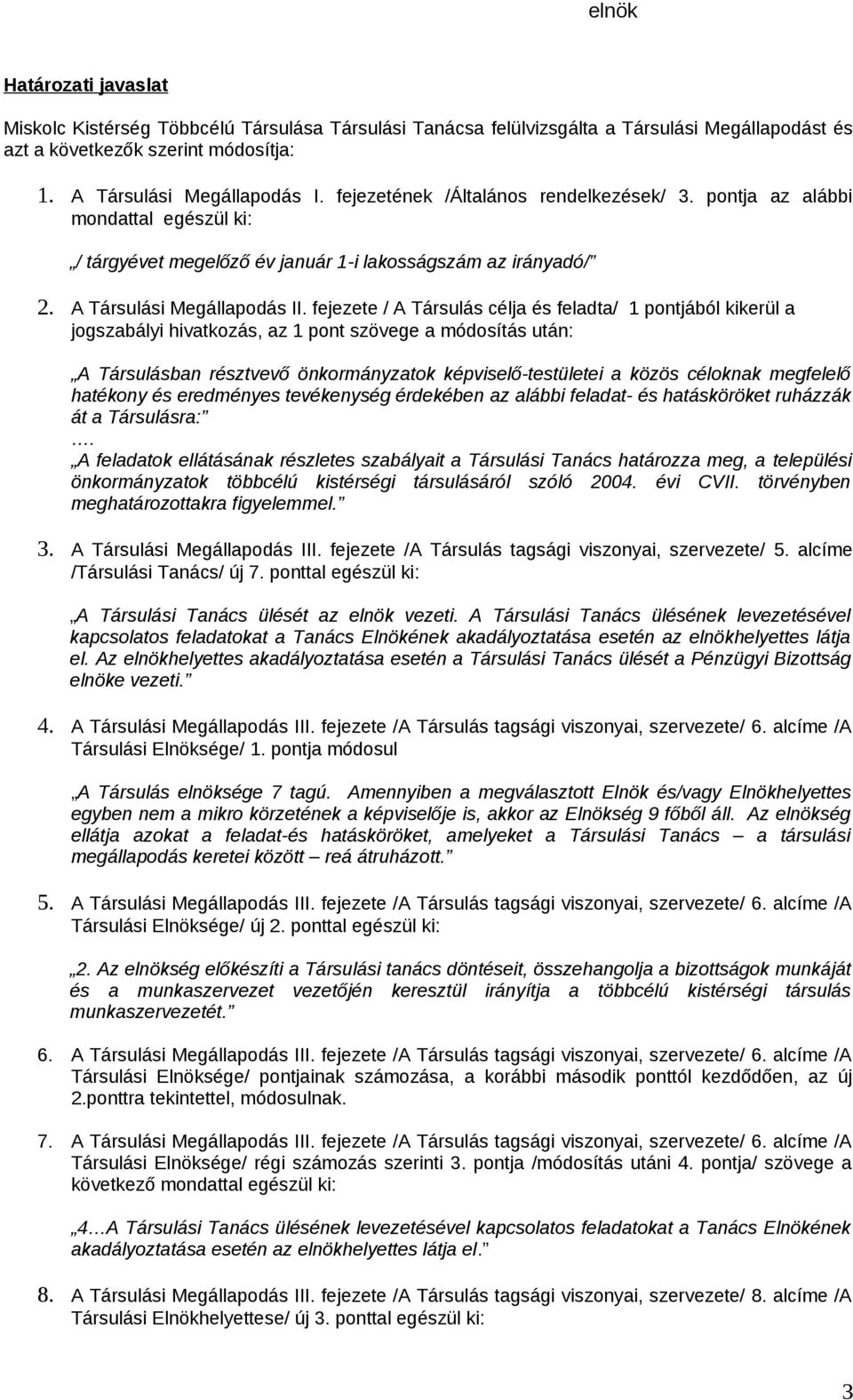 fejezete / A Társulás célja és feladta/ 1 pontjából kikerül a jogszabályi hivatkozás, az 1 pont szövege a módosítás után: A Társulásban résztvevő önkormányzatok képviselő-testületei a közös céloknak