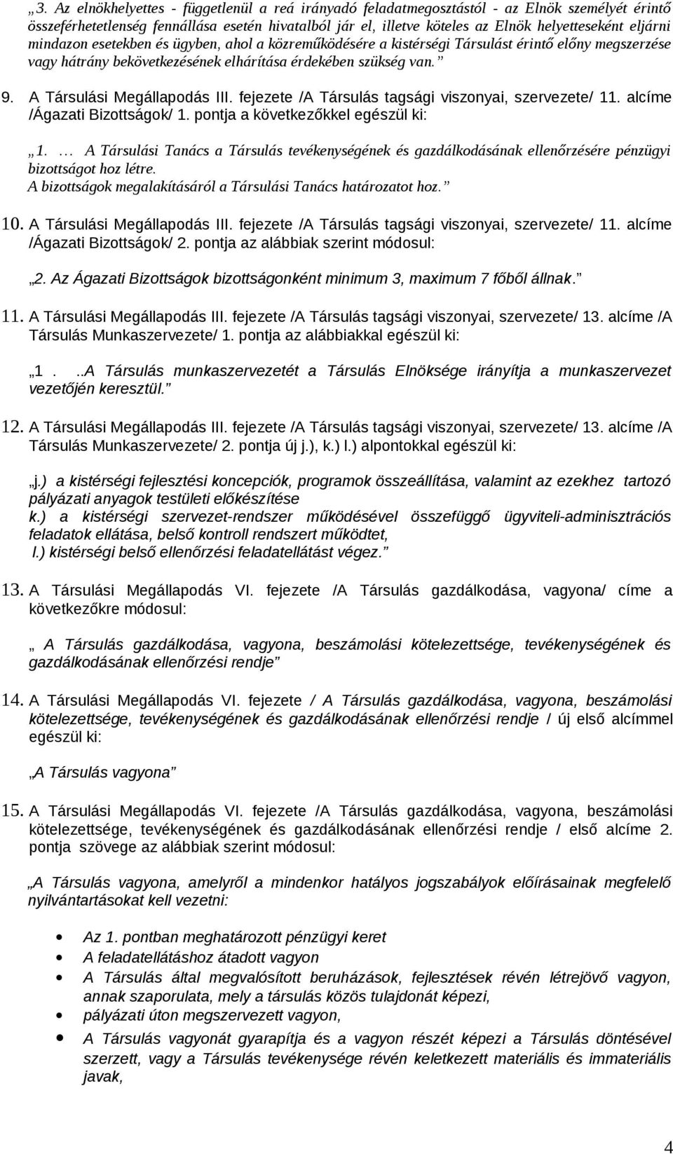 A Társulási Megállapodás III. fejezete /A Társulás tagsági viszonyai, szervezete/ 11. alcíme /Ágazati Bizottságok/ 1. pontja a következőkkel egészül ki: 1.