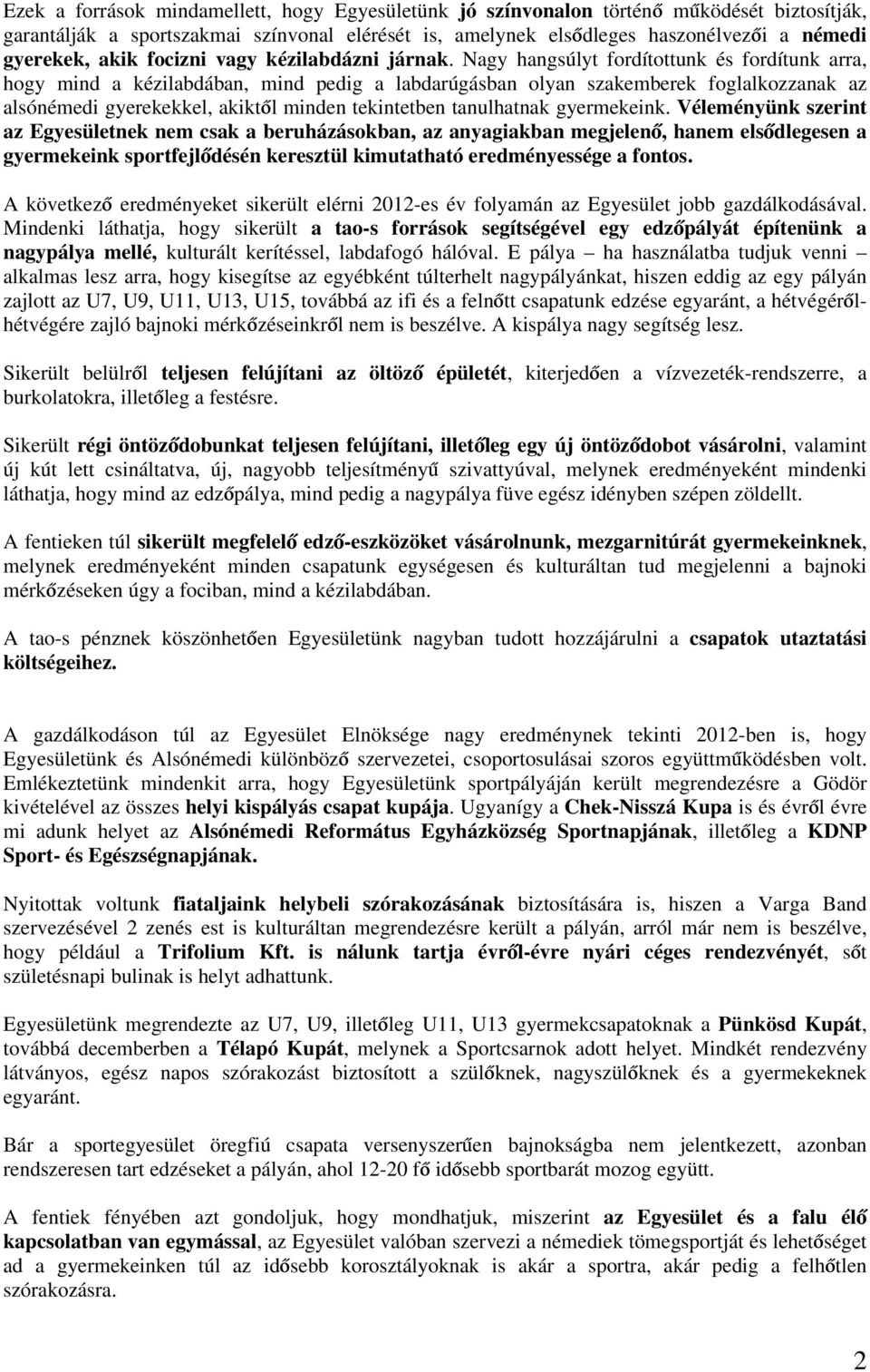 Nagy hangsúlyt fordítottunk és fordítunk arra, hogy mind a kézilabdában, mind pedig a labdarúgásban olyan szakemberek foglalkozzanak az alsónémedi gyerekekkel, akiktől minden tekintetben tanulhatnak