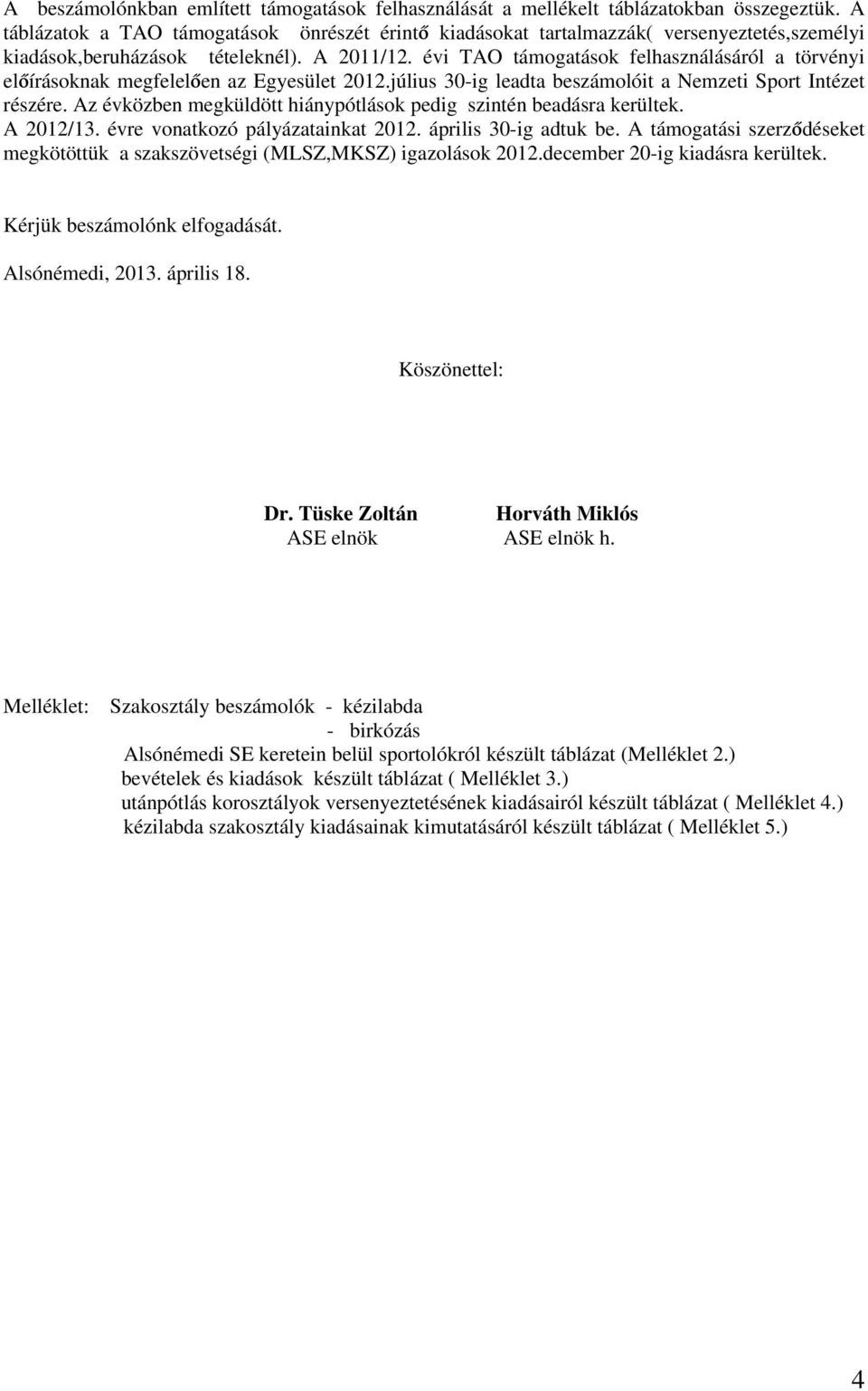 évi TAO támogatások felhasználásáról a törvényi előírásoknak megfelelően az Egyesület 2012.július 30-ig leadta beszámolóit a Nemzeti Sport Intézet részére.