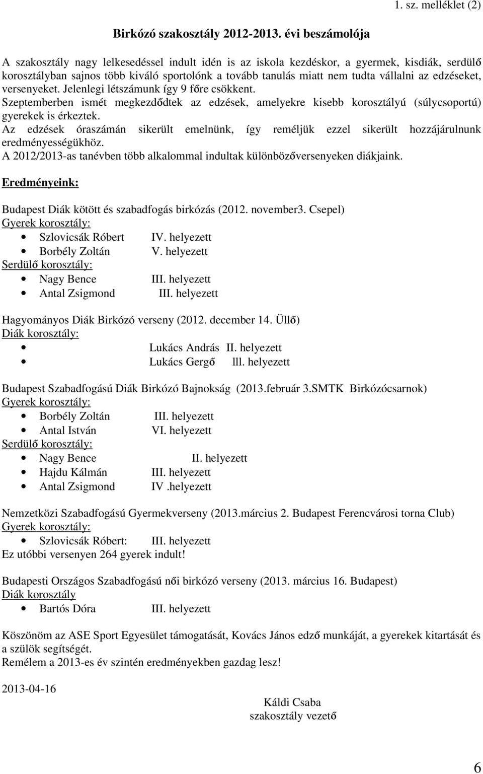 az edzéseket, versenyeket. Jelenlegi létszámunk így 9 főre csökkent. Szeptemberben ismét megkezdődtek az edzések, amelyekre kisebb korosztályú (súlycsoportú) gyerekek is érkeztek.