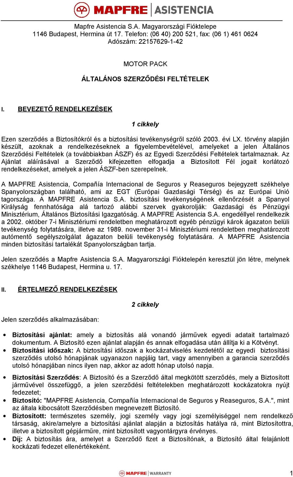 törvény alapján készült, azoknak a rendelkezéseknek a figyelembevételével, amelyeket a jelen Általános Szerződési Feltételek (a továbbiakban ÁSZF) és az Egyedi Szerződési Feltételek tartalmaznak.