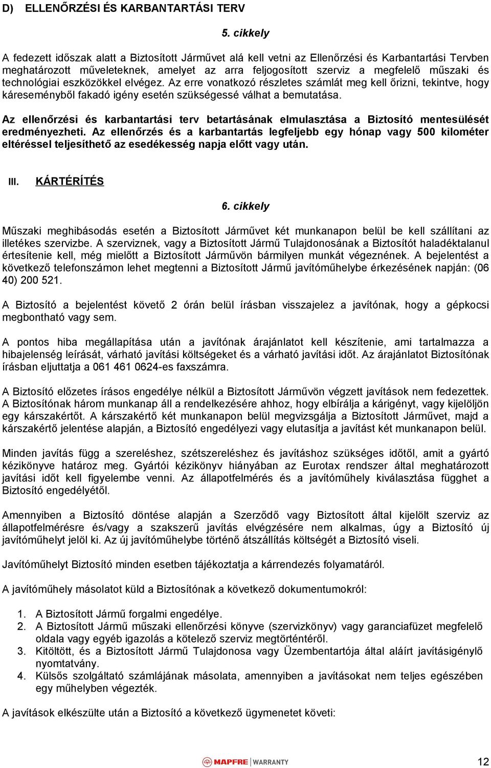 technológiai eszközökkel elvégez. Az erre vonatkozó részletes számlát meg kell őrizni, tekintve, hogy káreseményből fakadó igény esetén szükségessé válhat a bemutatása.