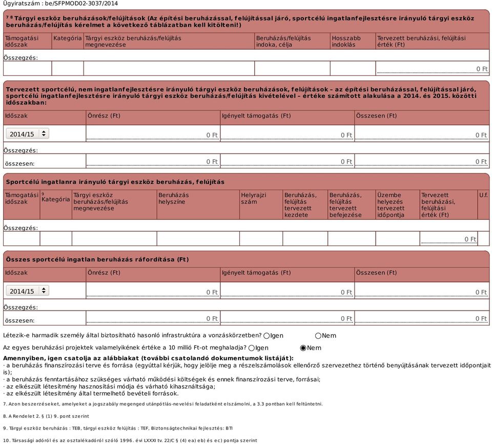 ) Támogatási időszak Kategória Tárgyi eszköz beruházás/felújítás megnevezése Beruházás/felújítás indoka, célja Hosszabb indoklás Tervezett beruházási, felújítási érték (Ft) Tervezett sportcélú, nem