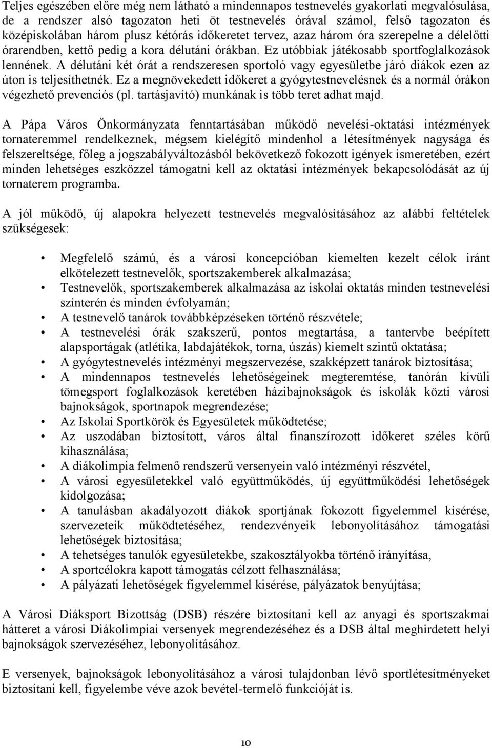 A délutáni két órát a rendszeresen sportoló vagy egyesületbe járó diákok ezen az úton is teljesíthetnék. Ez a megnövekedett időkeret a gyógytestnevelésnek és a normál órákon végezhető prevenciós (pl.