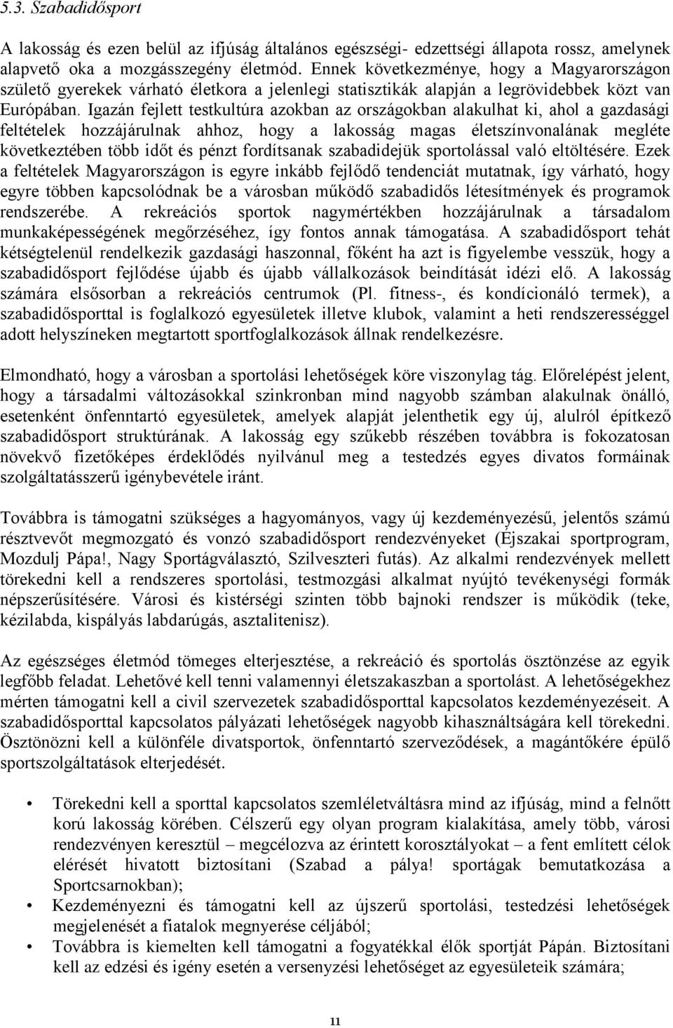 Igazán fejlett testkultúra azokban az országokban alakulhat ki, ahol a gazdasági feltételek hozzájárulnak ahhoz, hogy a lakosság magas életszínvonalának megléte következtében több időt és pénzt