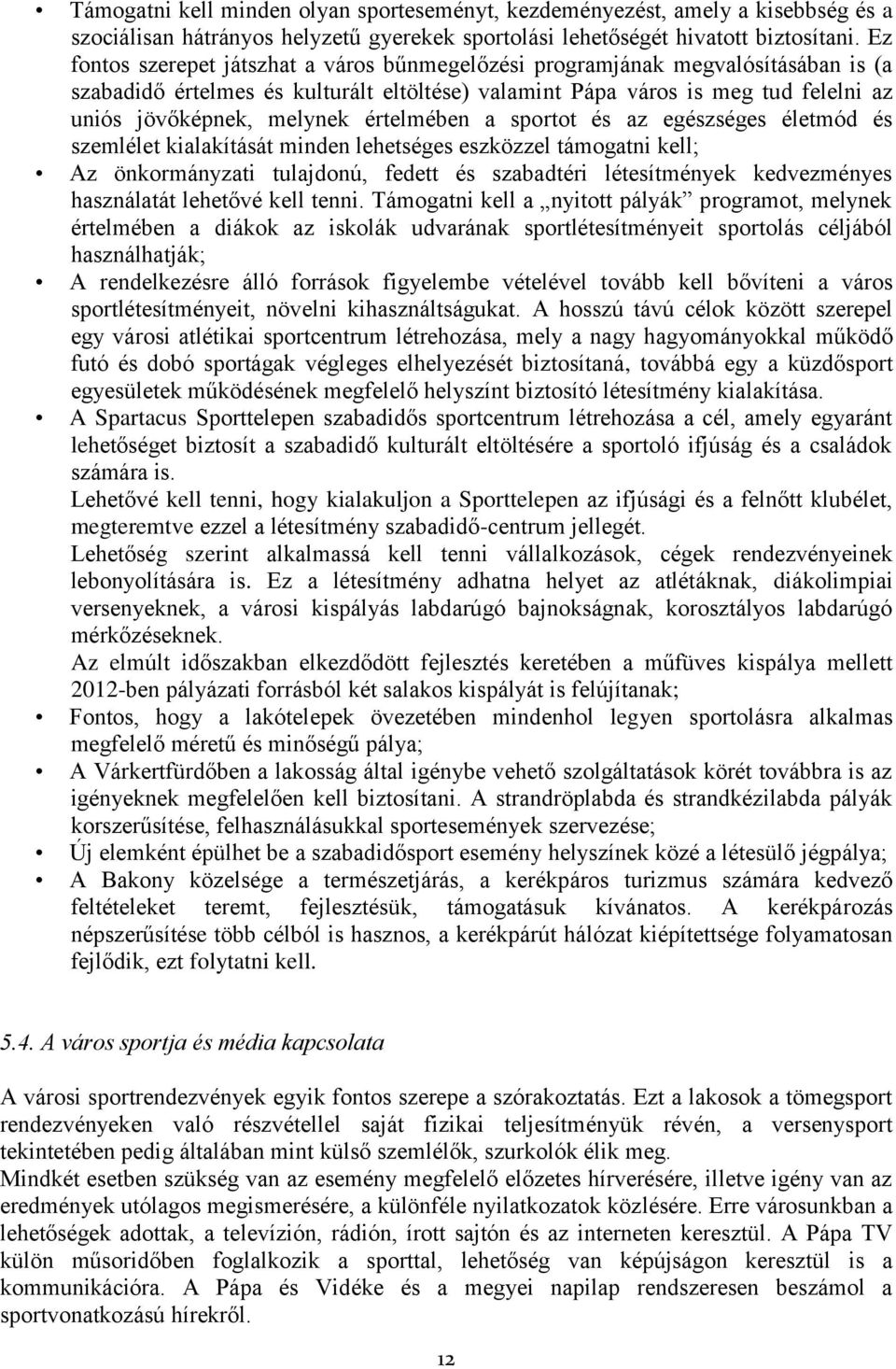 értelmében a sportot és az egészséges életmód és szemlélet kialakítását minden lehetséges eszközzel támogatni kell; Az önkormányzati tulajdonú, fedett és szabadtéri létesítmények kedvezményes