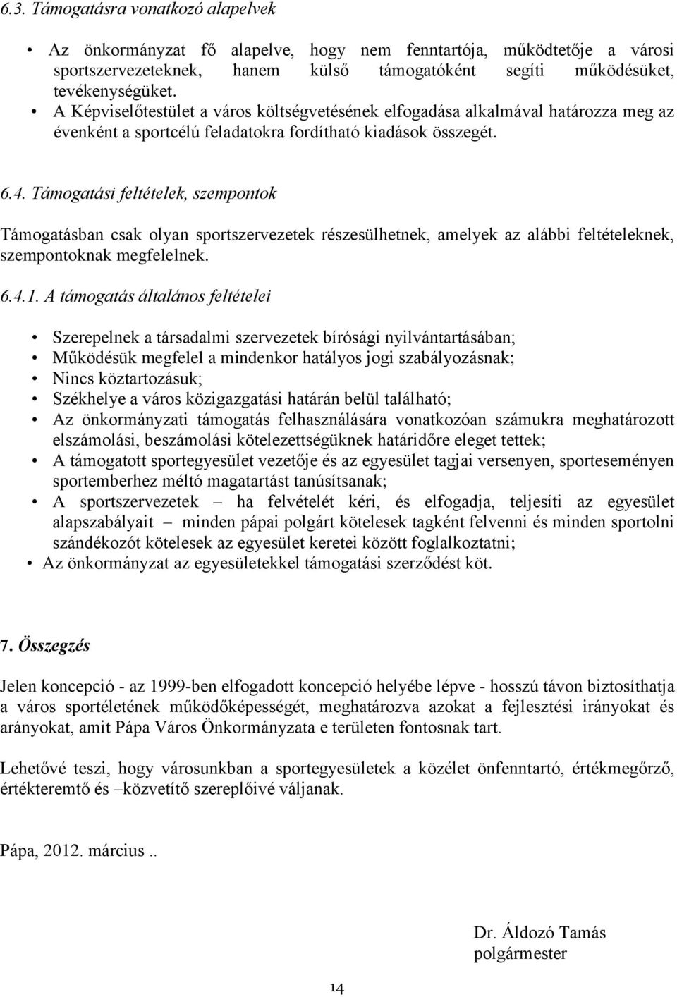 Támogatási feltételek, szempontok Támogatásban csak olyan sportszervezetek részesülhetnek, amelyek az alábbi feltételeknek, szempontoknak megfelelnek. 6.4.1.