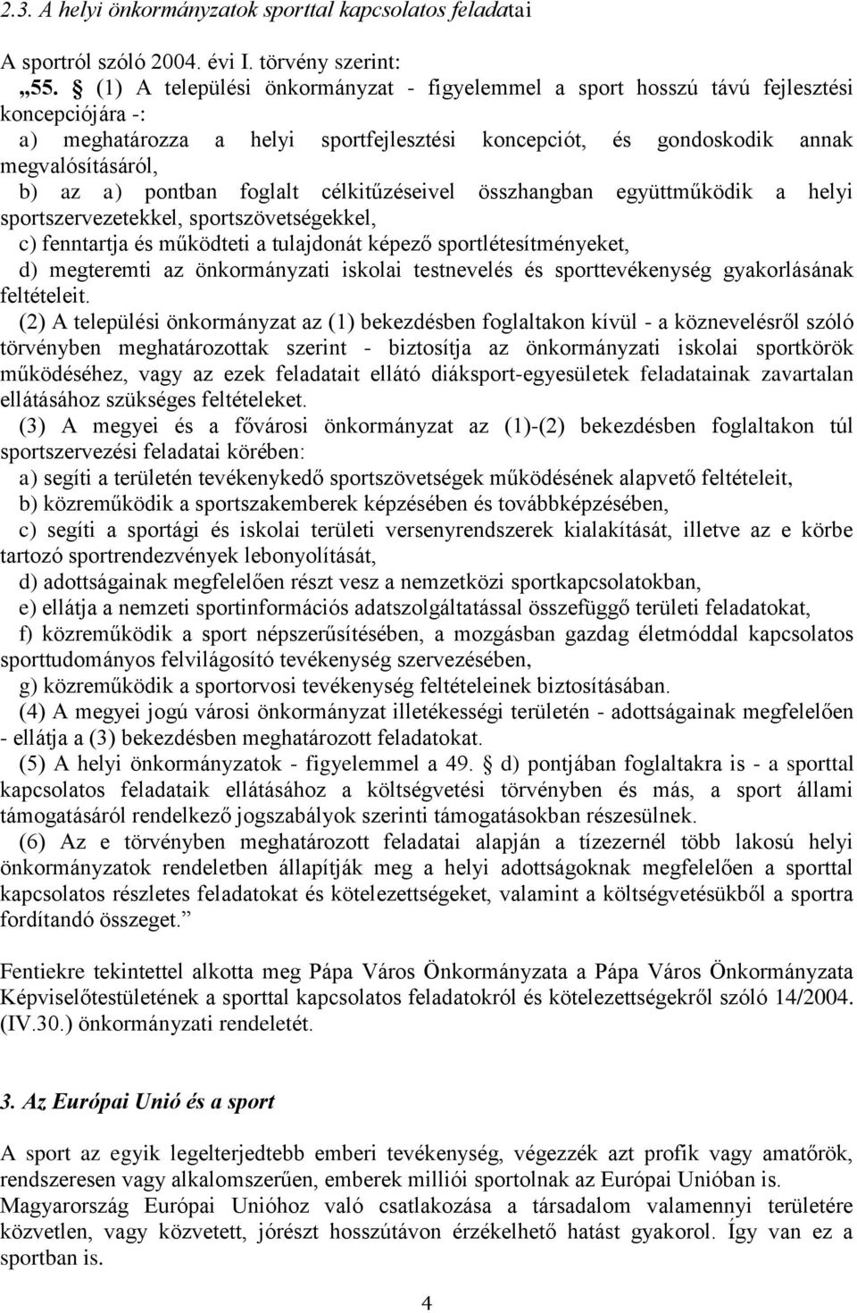 pontban foglalt célkitűzéseivel összhangban együttműködik a helyi sportszervezetekkel, sportszövetségekkel, c) fenntartja és működteti a tulajdonát képező sportlétesítményeket, d) megteremti az