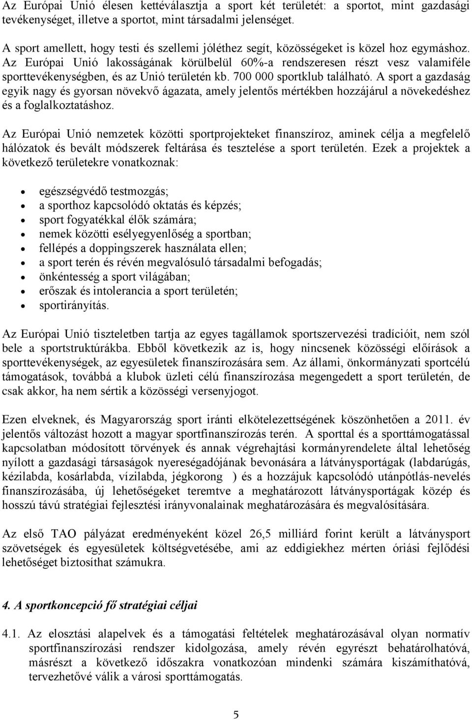 Az Európai Unió lakosságának körülbelül 60%-a rendszeresen részt vesz valamiféle sporttevékenységben, és az Unió területén kb. 700 000 sportklub található.