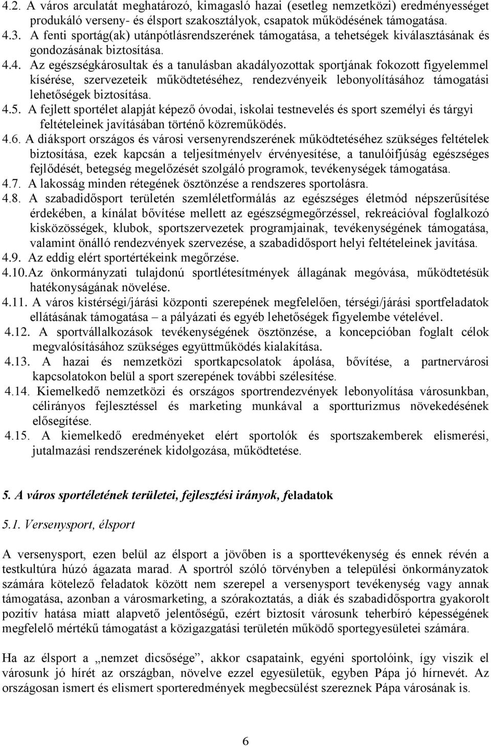 4. Az egészségkárosultak és a tanulásban akadályozottak sportjának fokozott figyelemmel kísérése, szervezeteik működtetéséhez, rendezvényeik lebonyolításához támogatási lehetőségek biztosítása. 4.5.