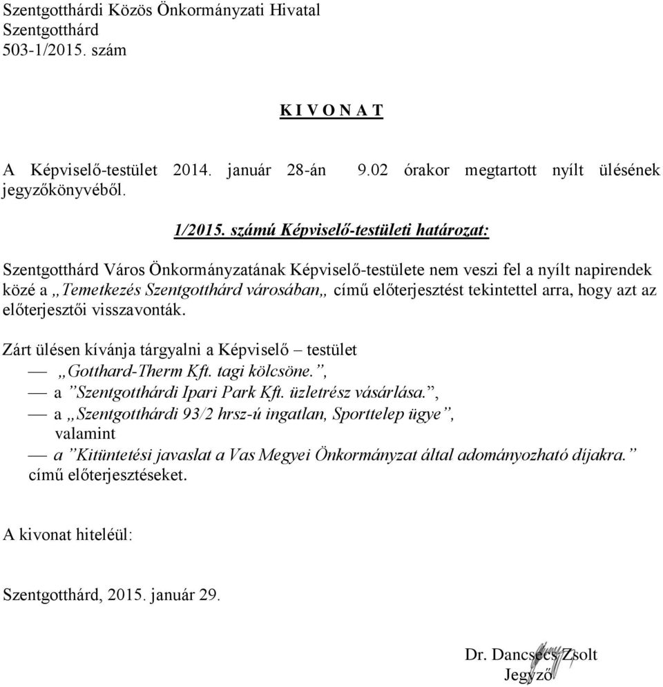 előterjesztést tekintettel arra, hogy azt az előterjesztői visszavonták. Zárt ülésen kívánja tárgyalni a Képviselő testület Gotthard-Therm Kft.