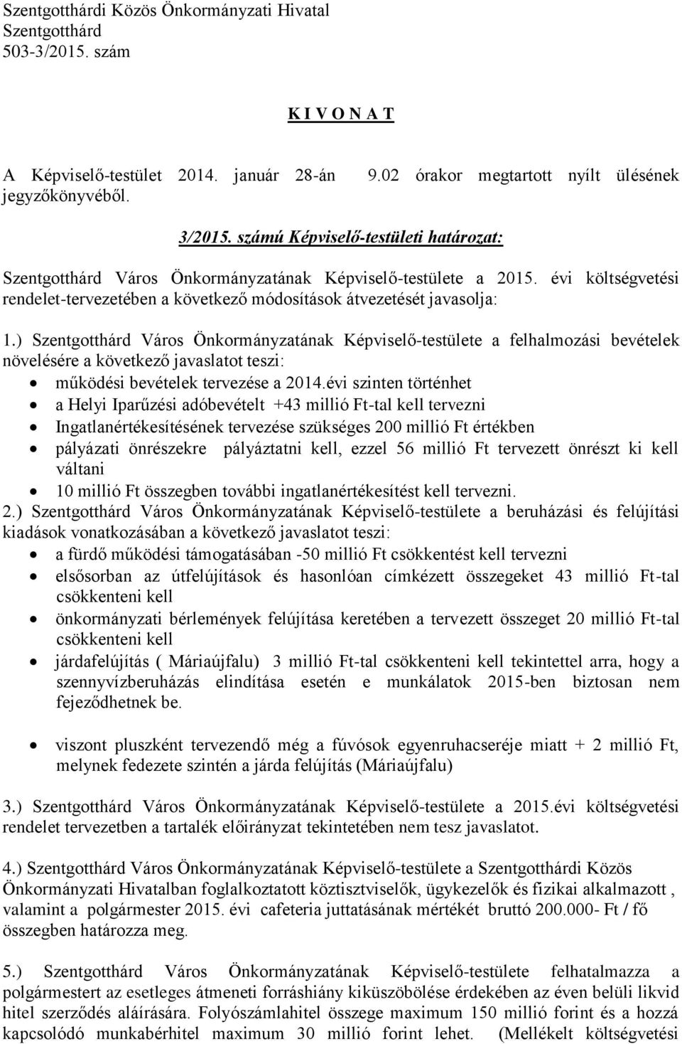 ) Város Önkormányzatának Képviselő-testülete a felhalmozási bevételek növelésére a következő javaslatot teszi: működési bevételek tervezése a 2014.