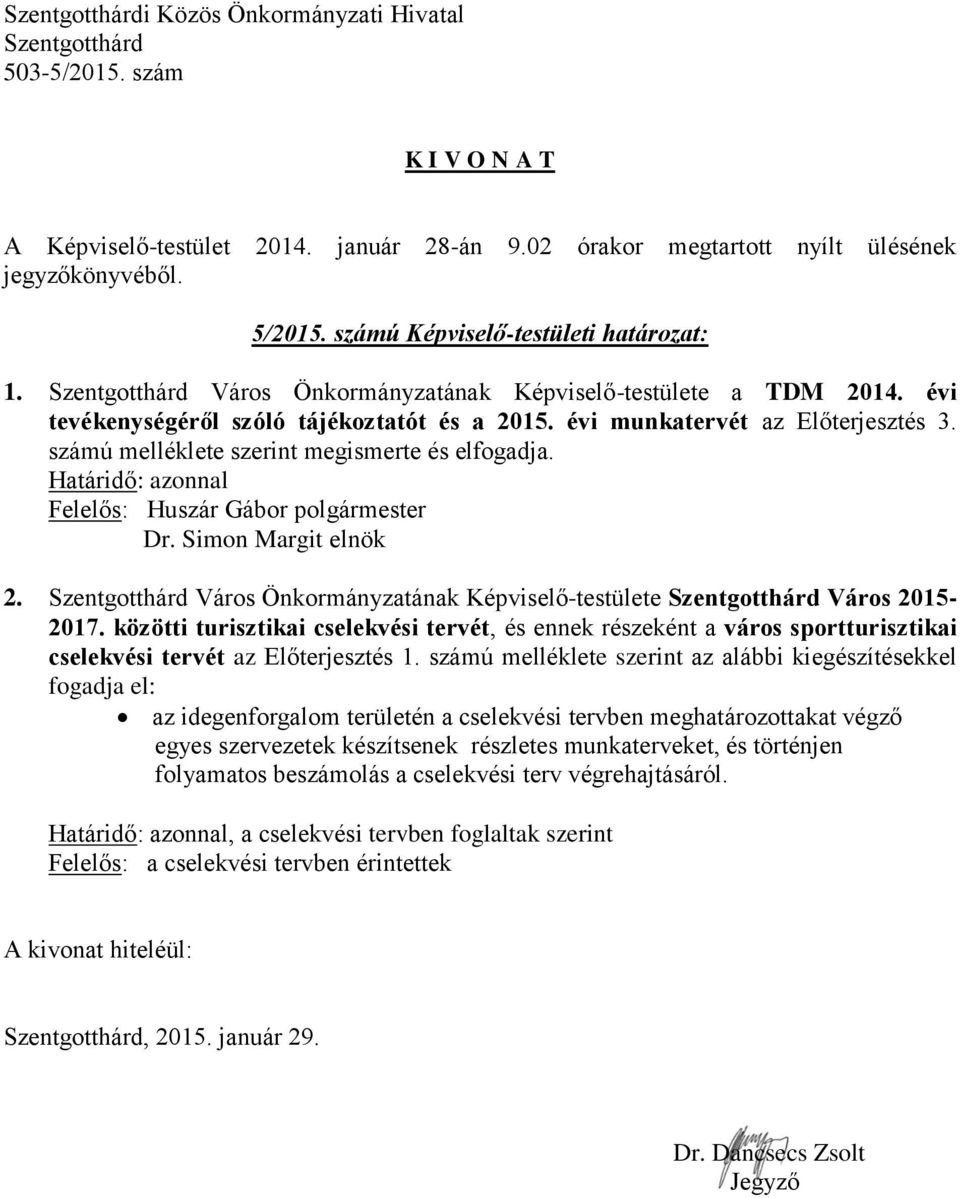 Város Önkormányzatának Képviselő-testülete Város 2015-2017. közötti turisztikai cselekvési tervét, és ennek részeként a város sportturisztikai cselekvési tervét az Előterjesztés 1.