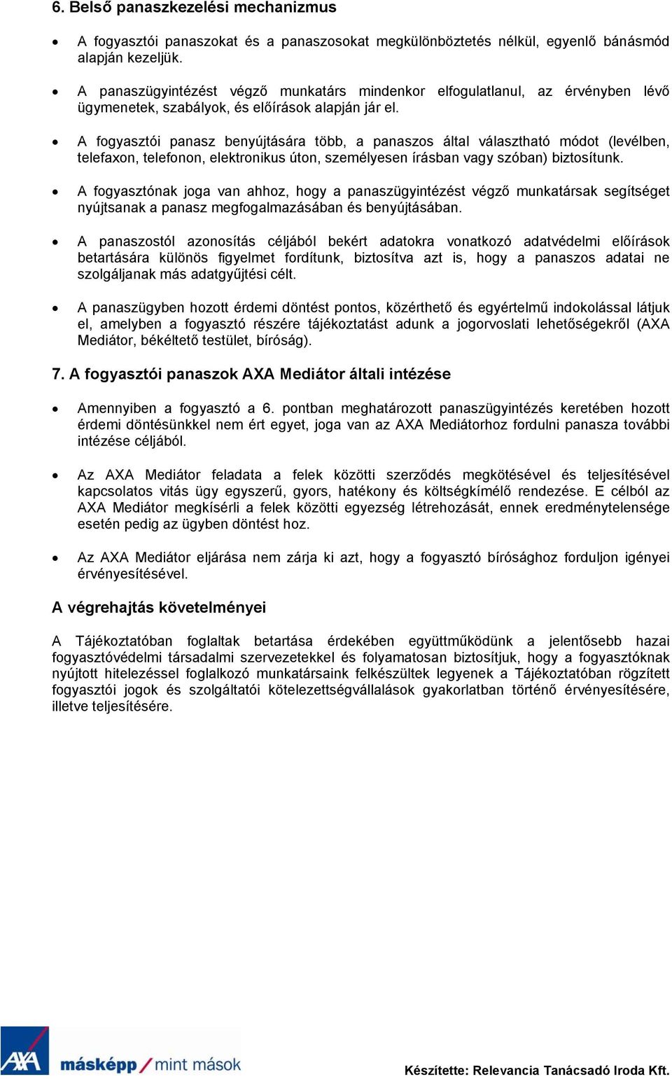 A fogyasztói panasz benyújtására több, a panaszos által választható módot (levélben, telefaxon, telefonon, elektronikus úton, személyesen írásban vagy szóban) biztosítunk.