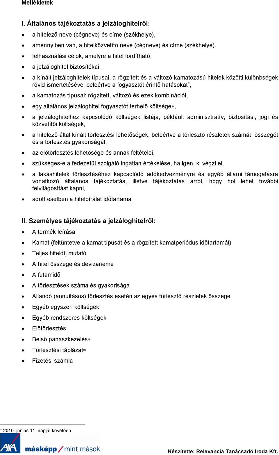 beleértve a fogyasztót érintő hatásokat, a kamatozás típusai: rögzített, változó és ezek kombinációi, egy általános jelzáloghitel fogyasztót terhelő költsége, a jelzáloghitelhez kapcsolódó költségek