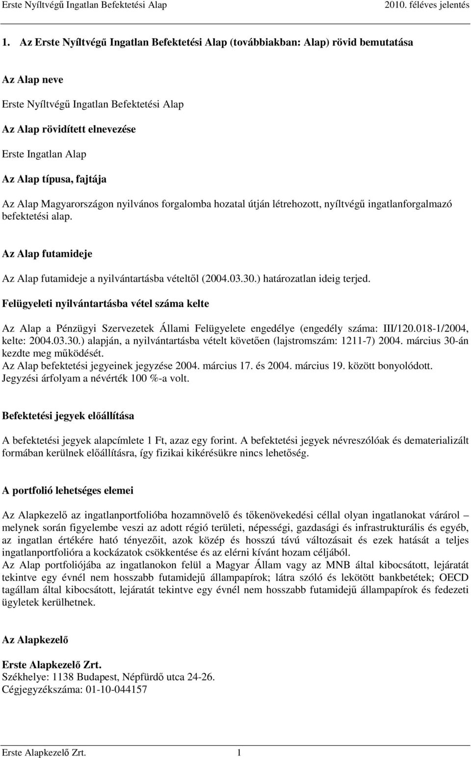 Az Alap futamideje Az Alap futamideje a nyilvántartásba vételtől (2004.03.30.) határozatlan ideig terjed.