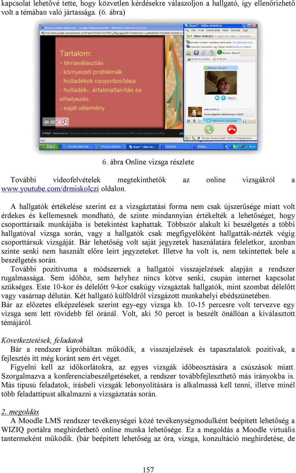 A hallgatók értékelése szerint ez a vizsgáztatási forma nem csak újszerűsége miatt volt érdekes és kellemesnek mondható, de szinte mindannyian értékelték a lehetőséget, hogy csoporttársaik munkájába