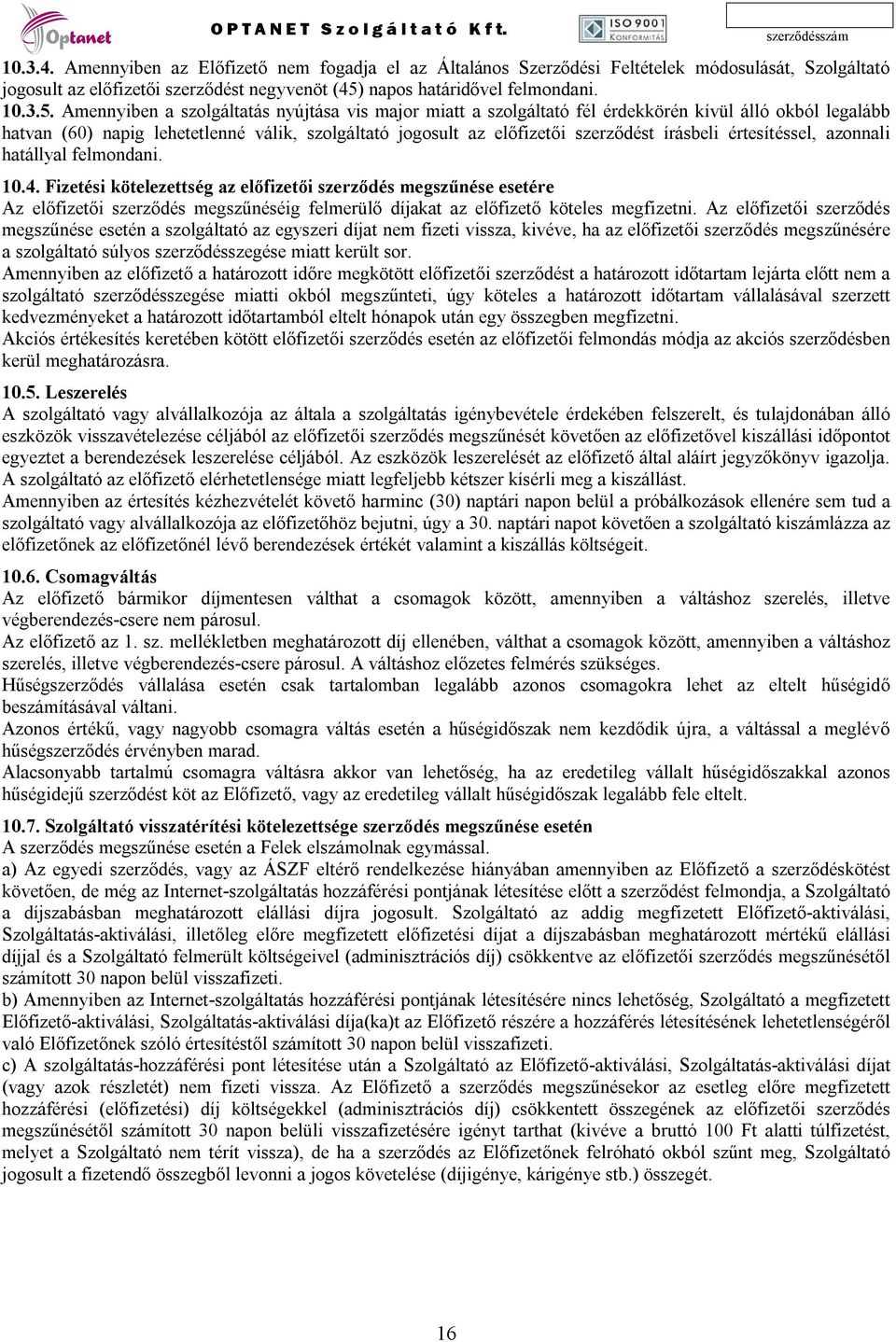 Amennyiben a szolgáltatás nyújtása vis major miatt a szolgáltató fél érdekkörén kívül álló okból legalább hatvan (60) napig lehetetlenné válik, szolgáltató jogosult az előfizetői szerződést írásbeli