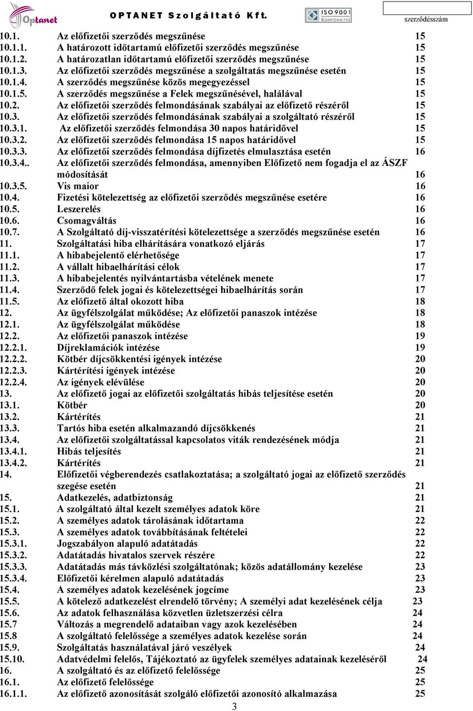 Az előfizetői szerződés felmondásának szabályai az előfizető részéről 15 10.3. Az előfizetői szerződés felmondásának szabályai a szolgáltató részéről 15 10.3.1. Az előfizetői szerződés felmondása 30 napos határidővel 15 10.