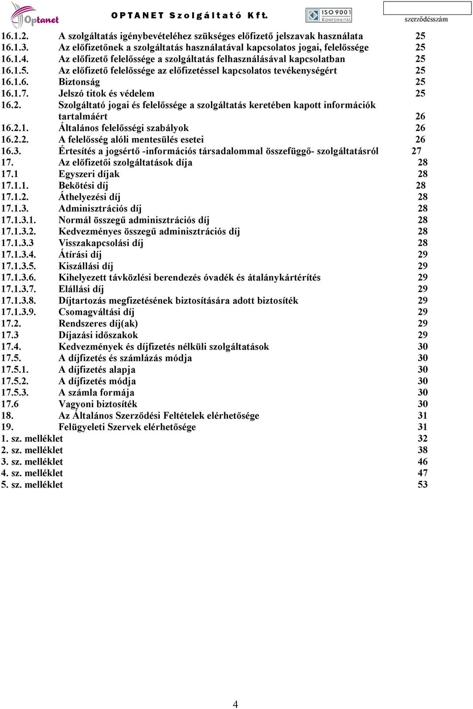 Jelszó titok és védelem 25 16.2. Szolgáltató jogai és felelőssége a szolgáltatás keretében kapott információk tartalmáért 26 16.2.1. Általános felelősségi szabályok 26 16.2.2. A felelősség alóli mentesülés esetei 26 16.