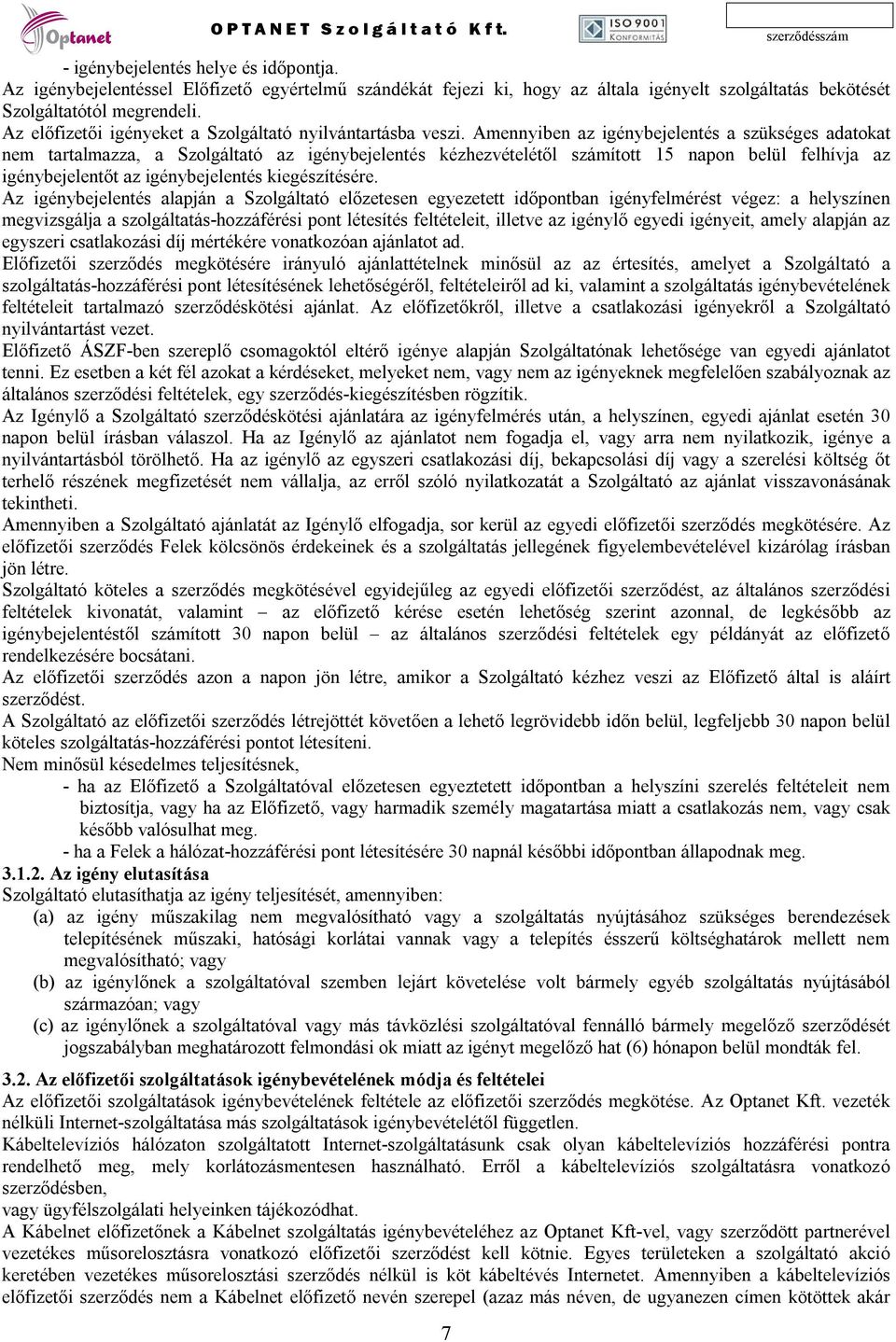 Amennyiben az igénybejelentés a szükséges adatokat nem tartalmazza, a Szolgáltató az igénybejelentés kézhezvételétől számított 15 napon belül felhívja az igénybejelentőt az igénybejelentés