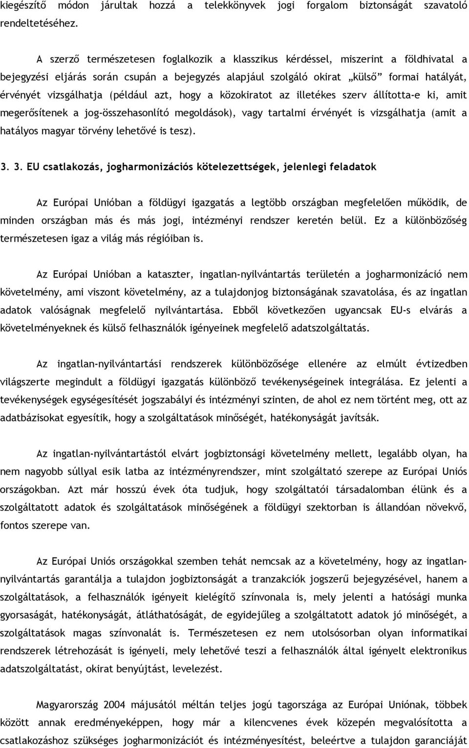 (például azt, hogy a közokiratot az illetékes szerv állította-e ki, amit megerősítenek a jog-összehasonlító megoldások), vagy tartalmi érvényét is vizsgálhatja (amit a hatályos magyar törvény