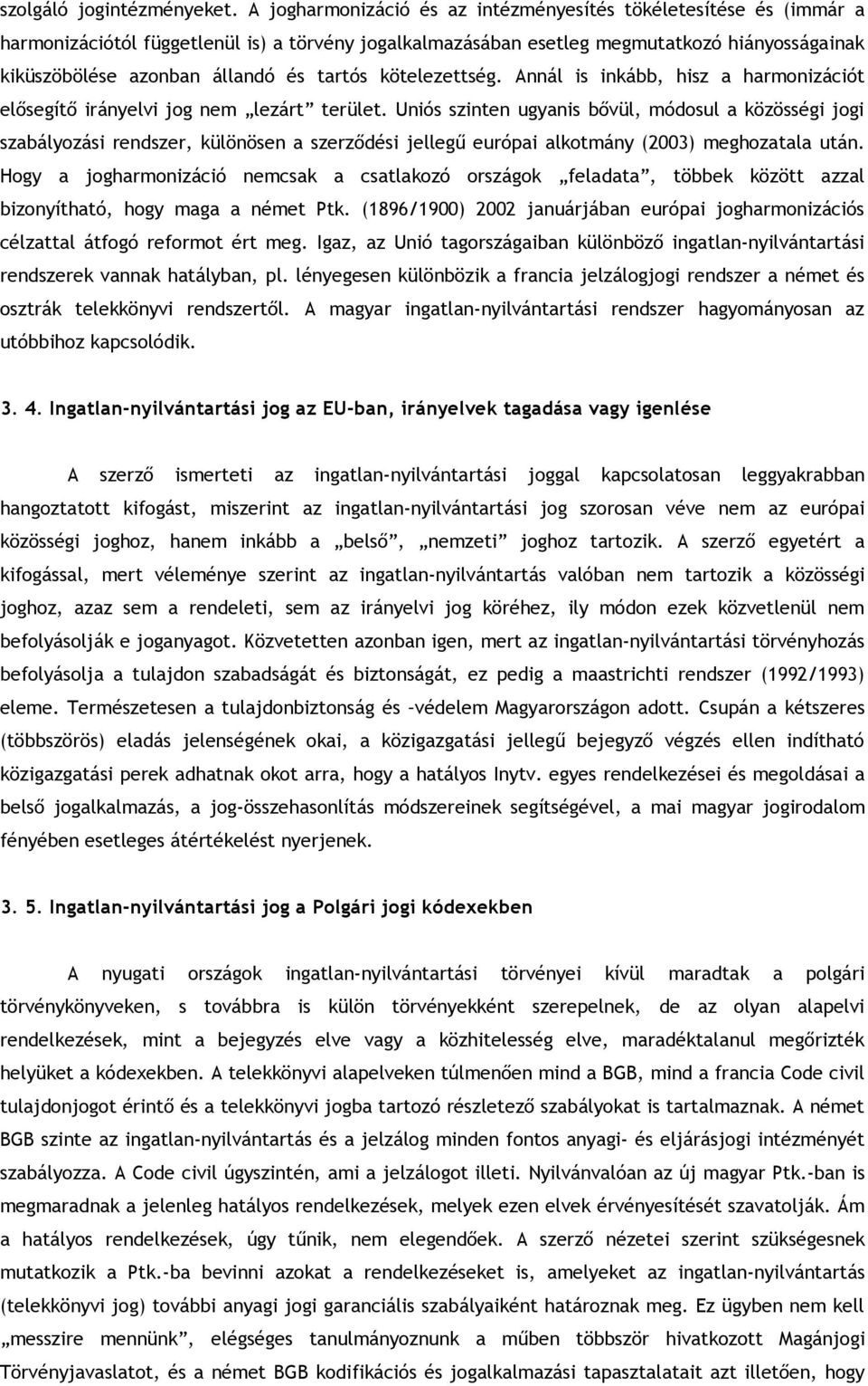 tartós kötelezettség. Annál is inkább, hisz a harmonizációt elősegítő irányelvi jog nem lezárt terület.