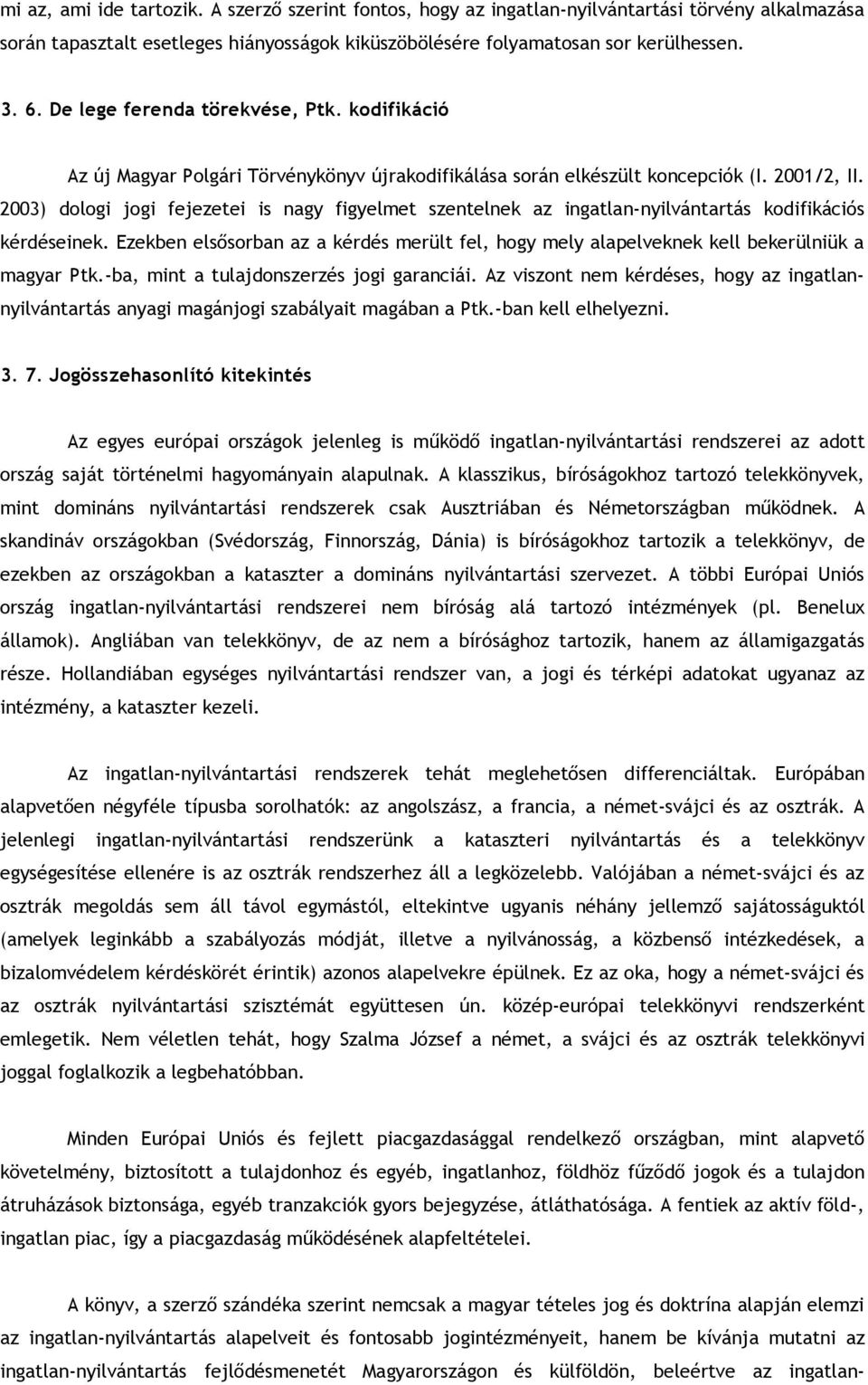 2003) dologi jogi fejezetei is nagy figyelmet szentelnek az ingatlan-nyilvántartás kodifikációs kérdéseinek.