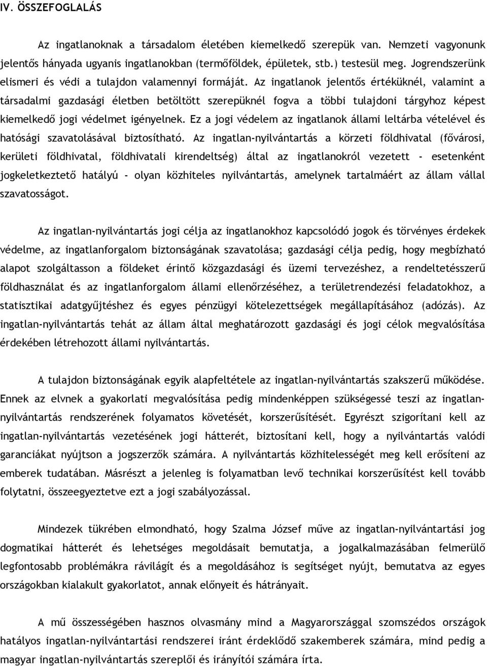 Az ingatlanok jelentős értéküknél, valamint a társadalmi gazdasági életben betöltött szerepüknél fogva a többi tulajdoni tárgyhoz képest kiemelkedő jogi védelmet igényelnek.