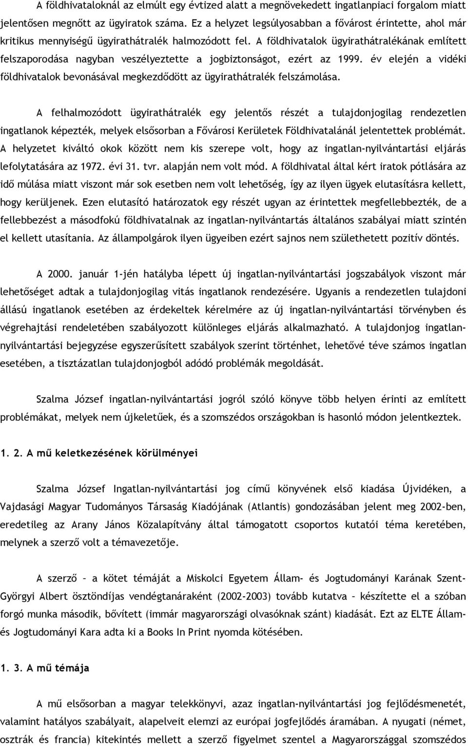 A földhivatalok ügyirathátralékának említett felszaporodása nagyban veszélyeztette a jogbiztonságot, ezért az 1999.